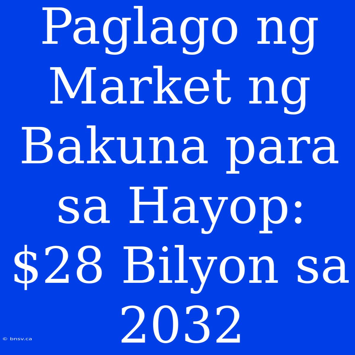 Paglago Ng Market Ng Bakuna Para Sa Hayop: $28 Bilyon Sa 2032