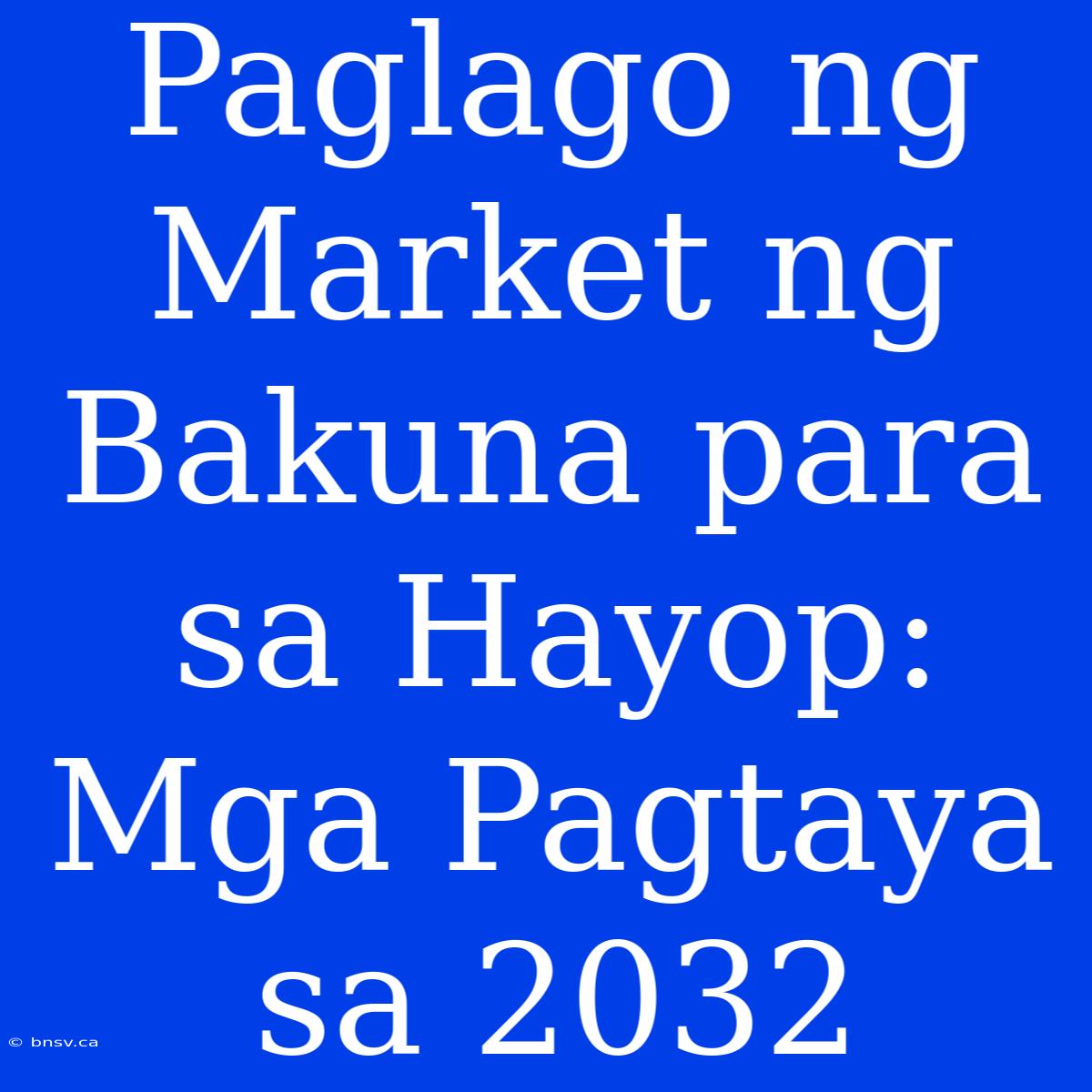 Paglago Ng Market Ng Bakuna Para Sa Hayop: Mga Pagtaya Sa 2032