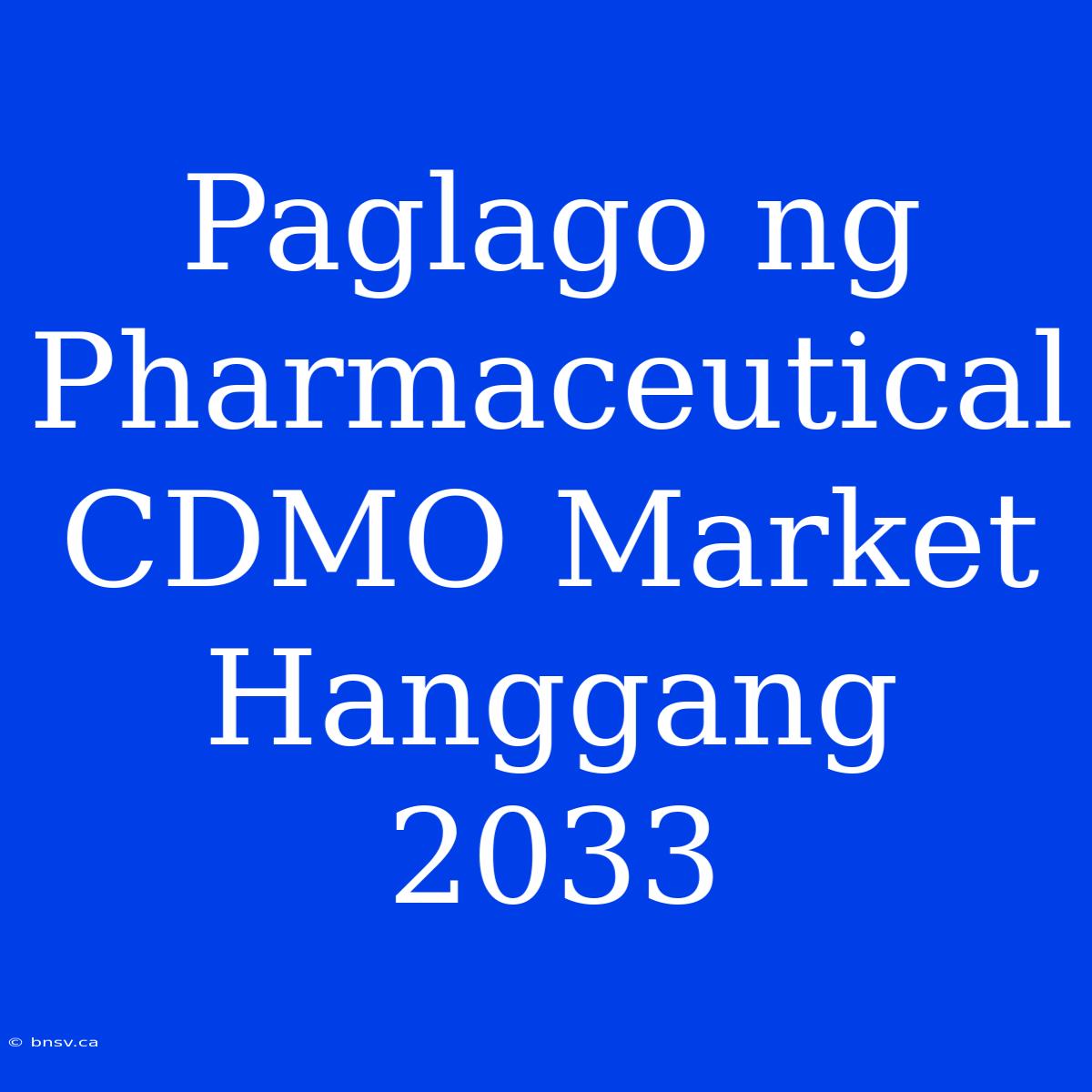 Paglago Ng Pharmaceutical CDMO Market Hanggang 2033