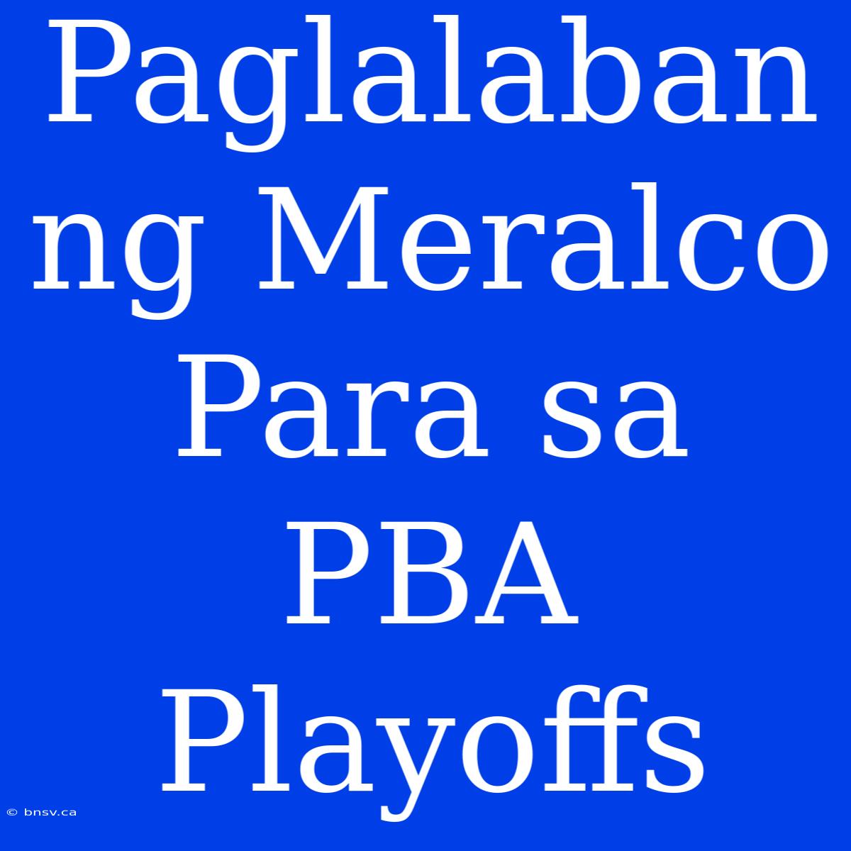 Paglalaban Ng Meralco Para Sa PBA Playoffs