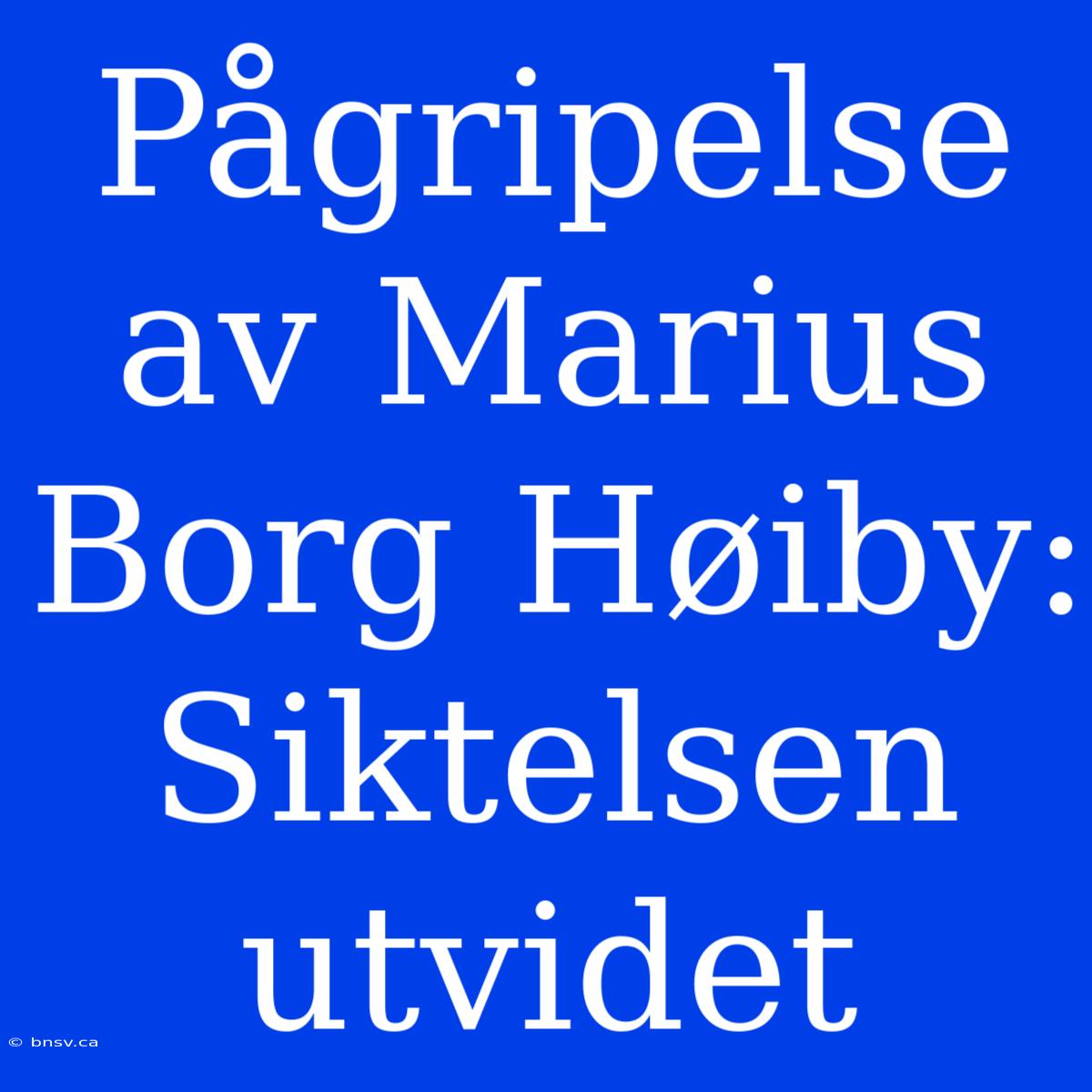 Pågripelse Av Marius Borg Høiby: Siktelsen Utvidet