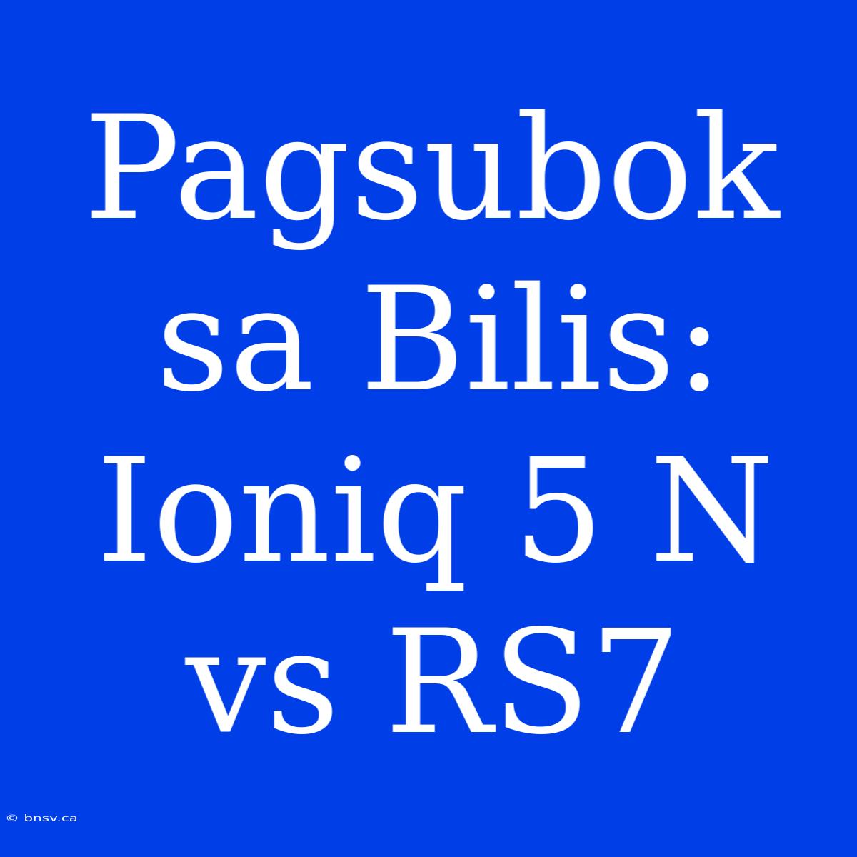 Pagsubok Sa Bilis: Ioniq 5 N Vs RS7