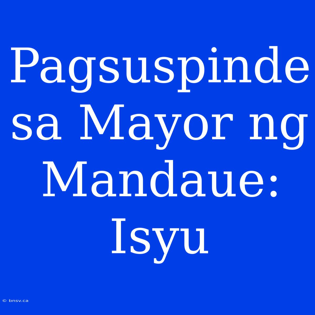 Pagsuspinde Sa Mayor Ng Mandaue: Isyu