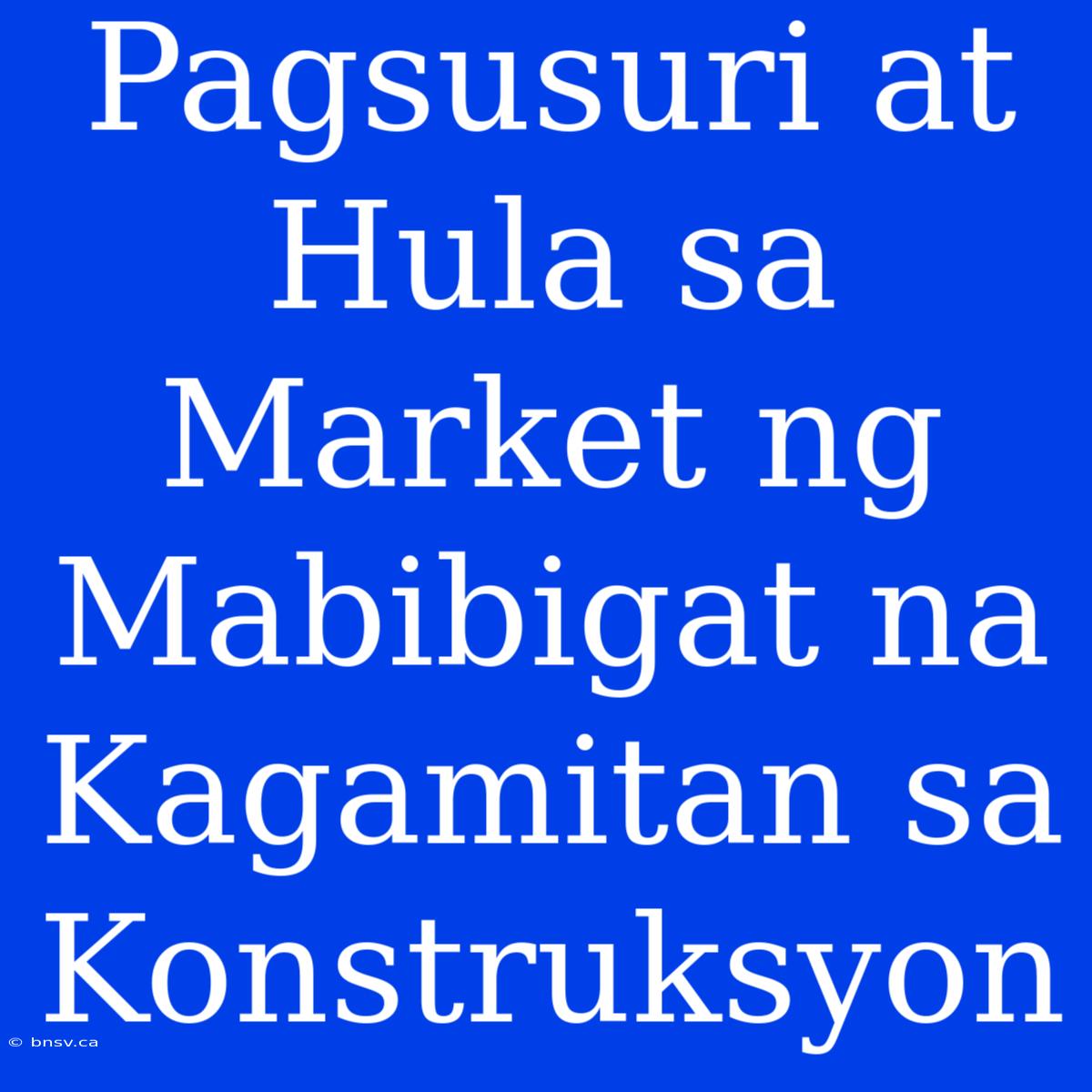 Pagsusuri At Hula Sa Market Ng Mabibigat Na Kagamitan Sa Konstruksyon