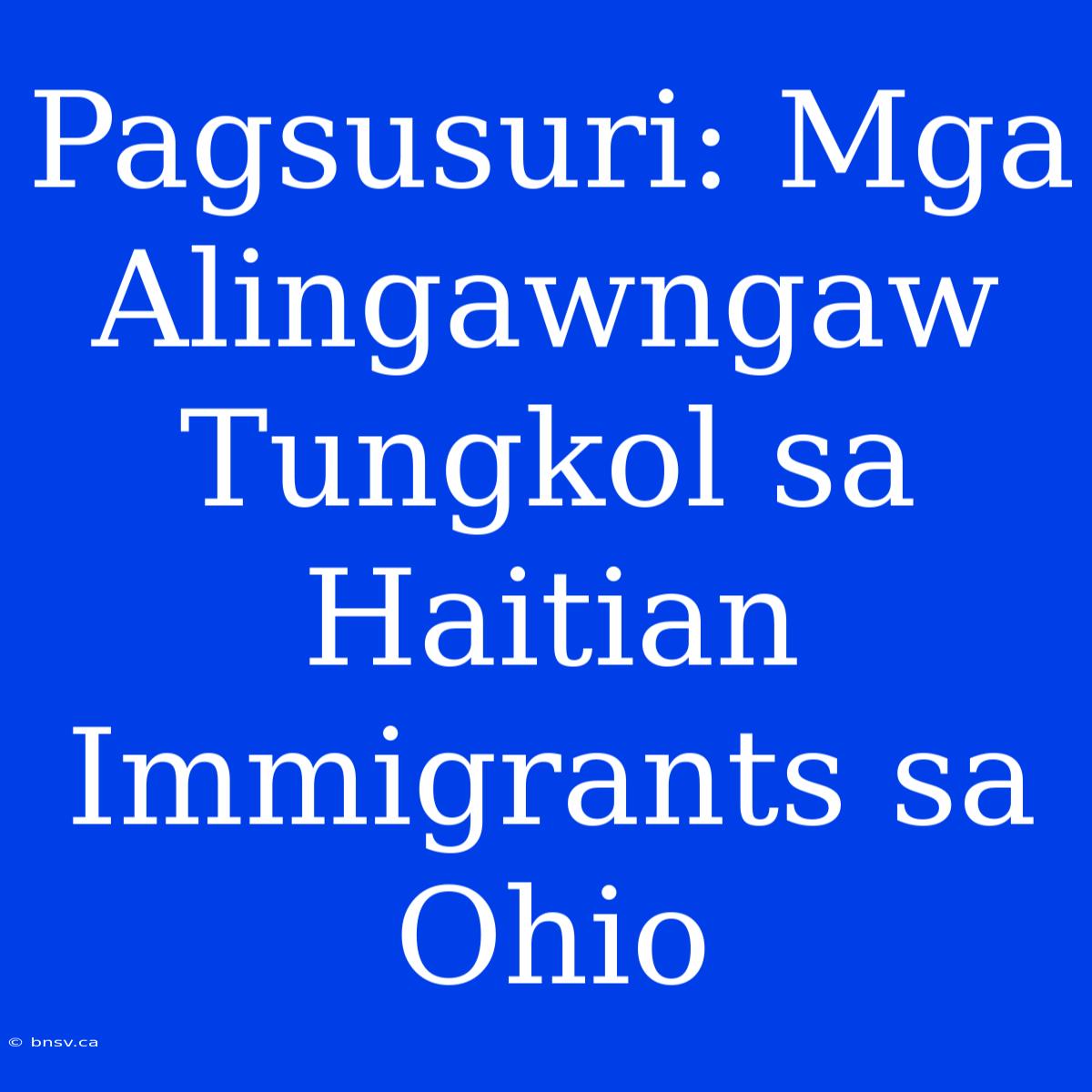 Pagsusuri: Mga Alingawngaw Tungkol Sa Haitian Immigrants Sa Ohio