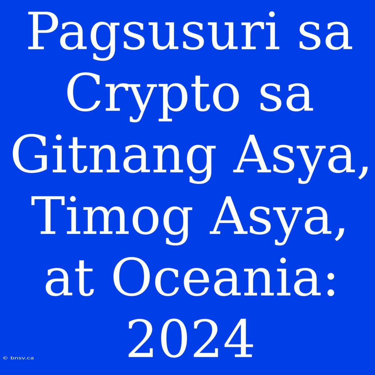 Pagsusuri Sa Crypto Sa Gitnang Asya, Timog Asya, At Oceania: 2024