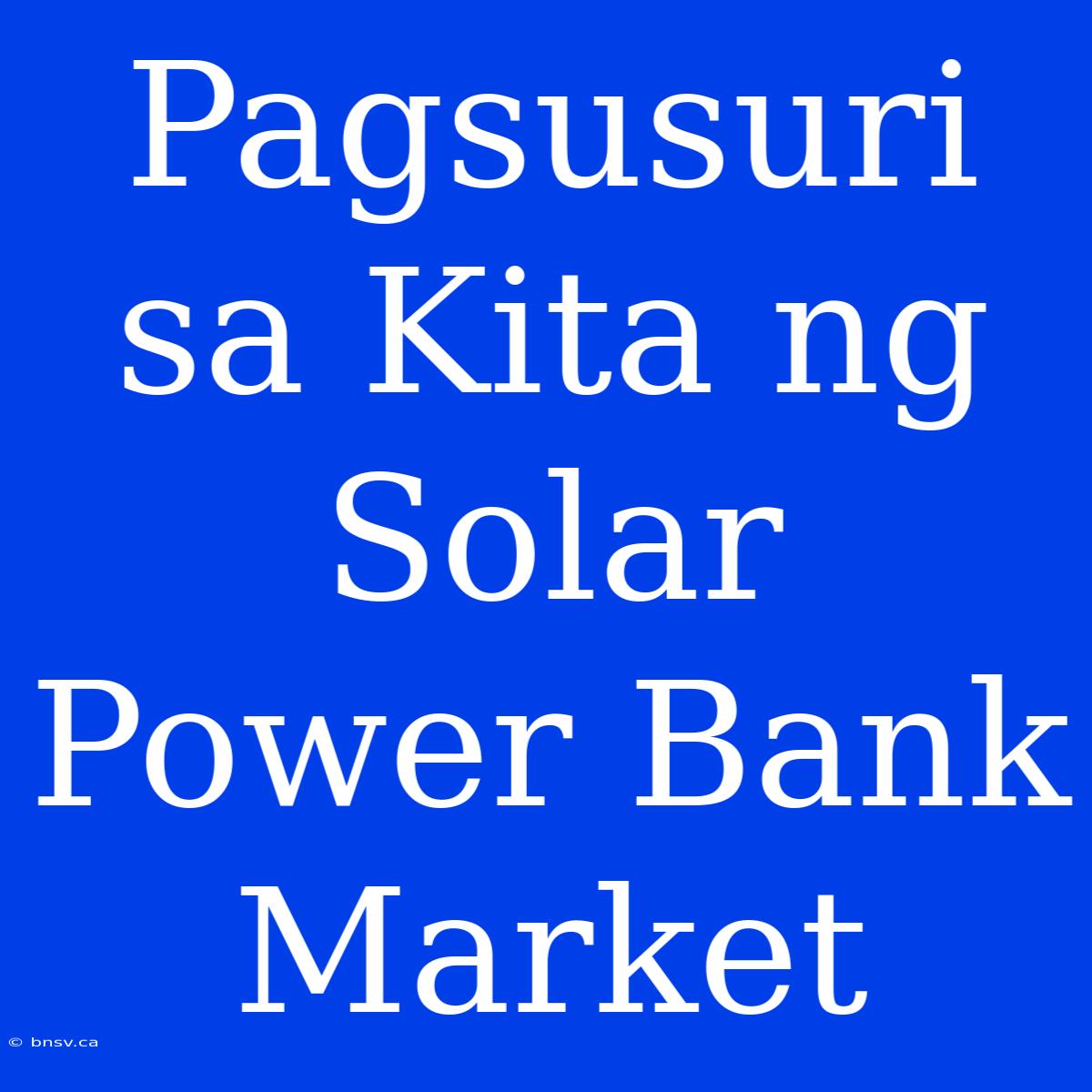 Pagsusuri Sa Kita Ng Solar Power Bank Market