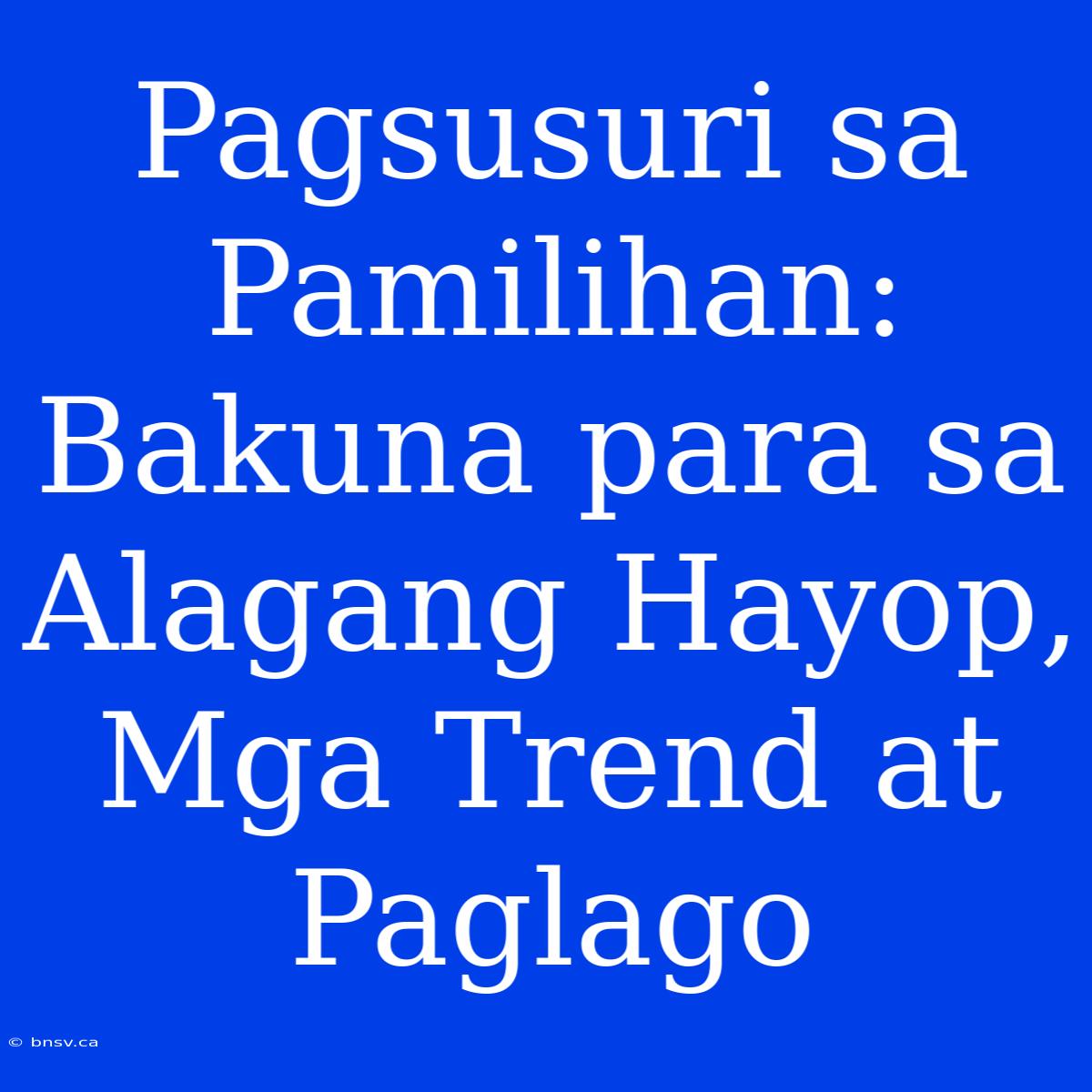 Pagsusuri Sa Pamilihan: Bakuna Para Sa Alagang Hayop, Mga Trend At Paglago