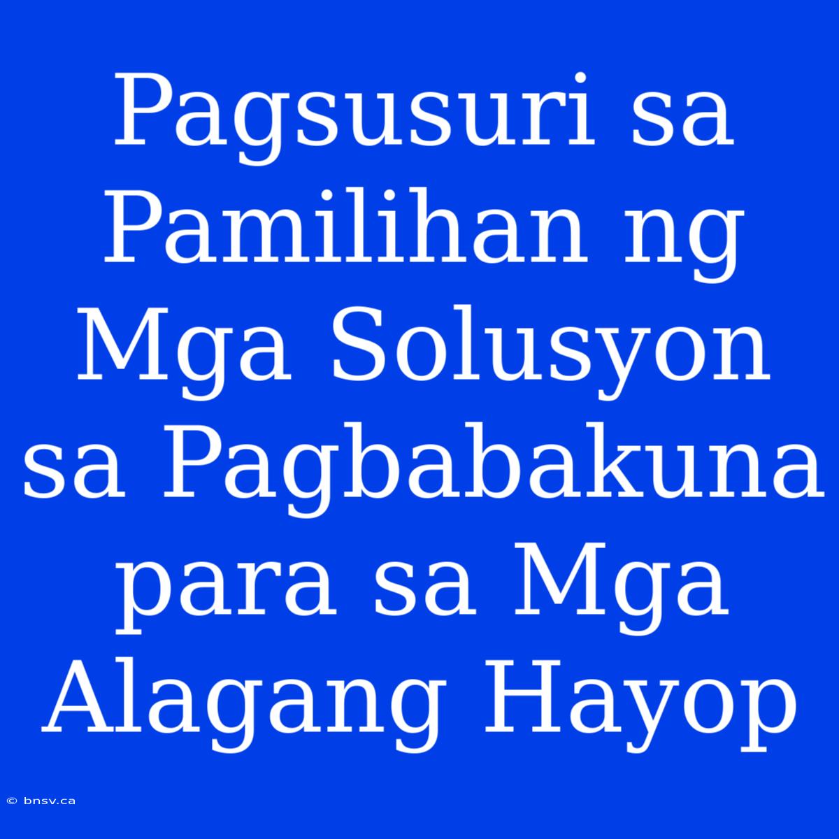 Pagsusuri Sa Pamilihan Ng Mga Solusyon Sa Pagbabakuna Para Sa Mga Alagang Hayop