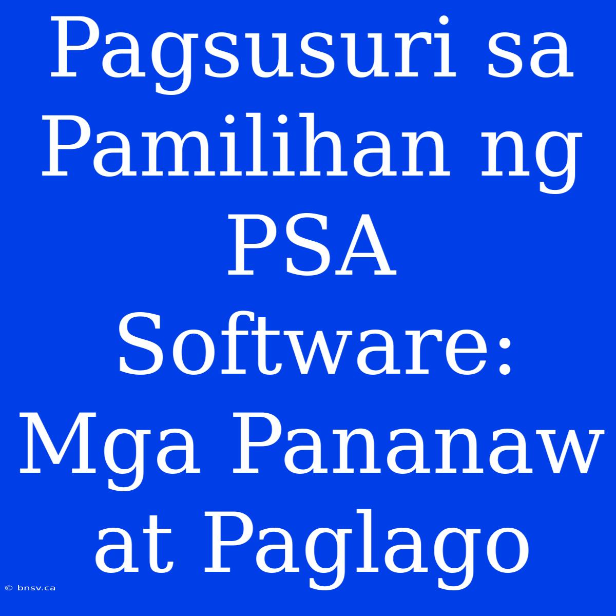 Pagsusuri Sa Pamilihan Ng PSA Software: Mga Pananaw At Paglago