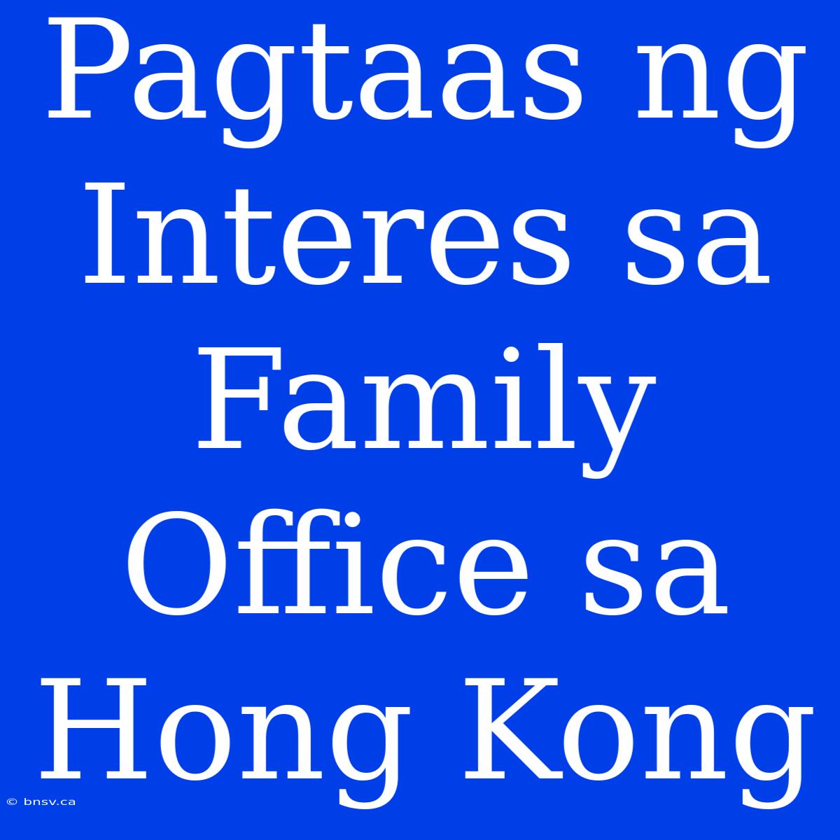 Pagtaas Ng Interes Sa Family Office Sa Hong Kong