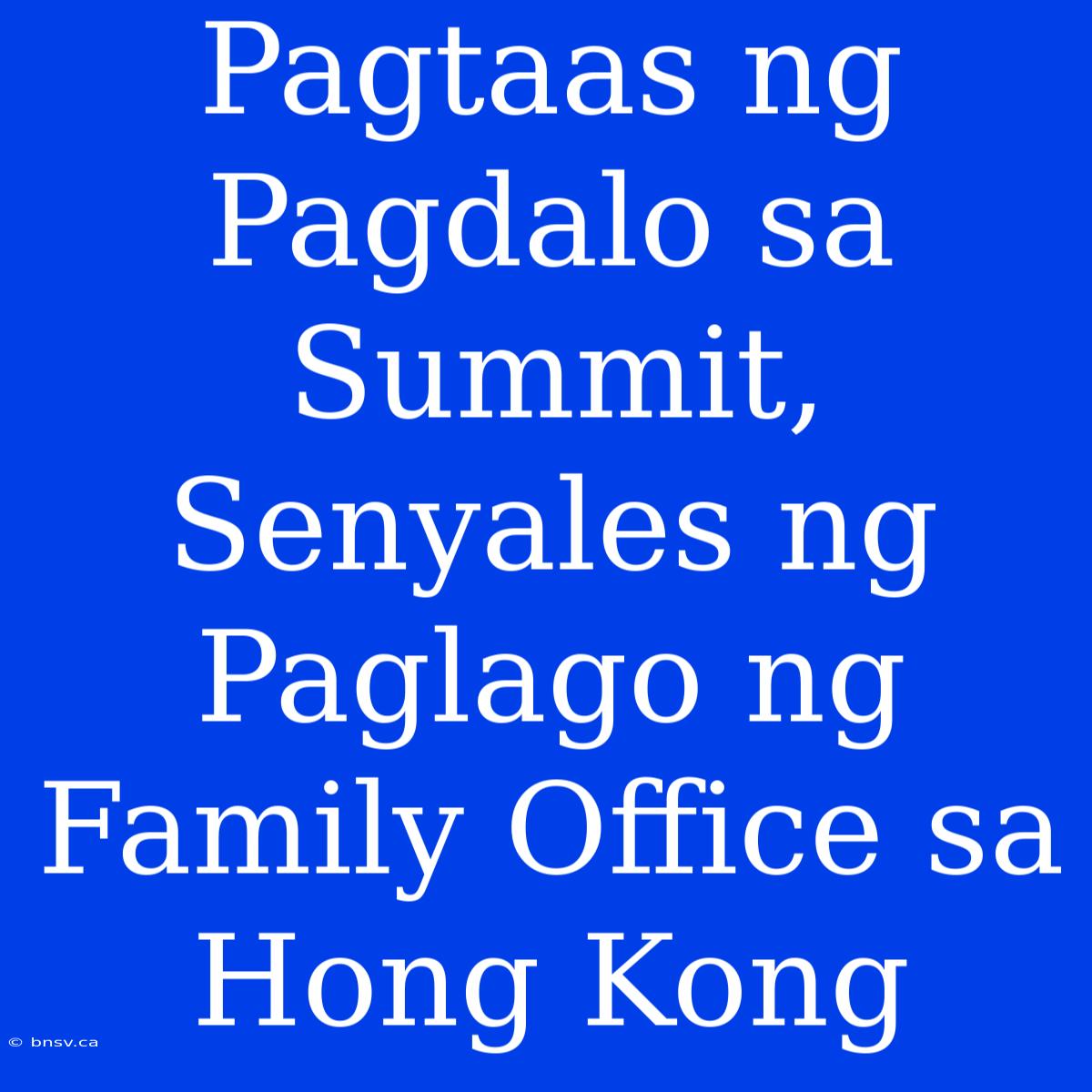 Pagtaas Ng Pagdalo Sa Summit, Senyales Ng Paglago Ng Family Office Sa Hong Kong