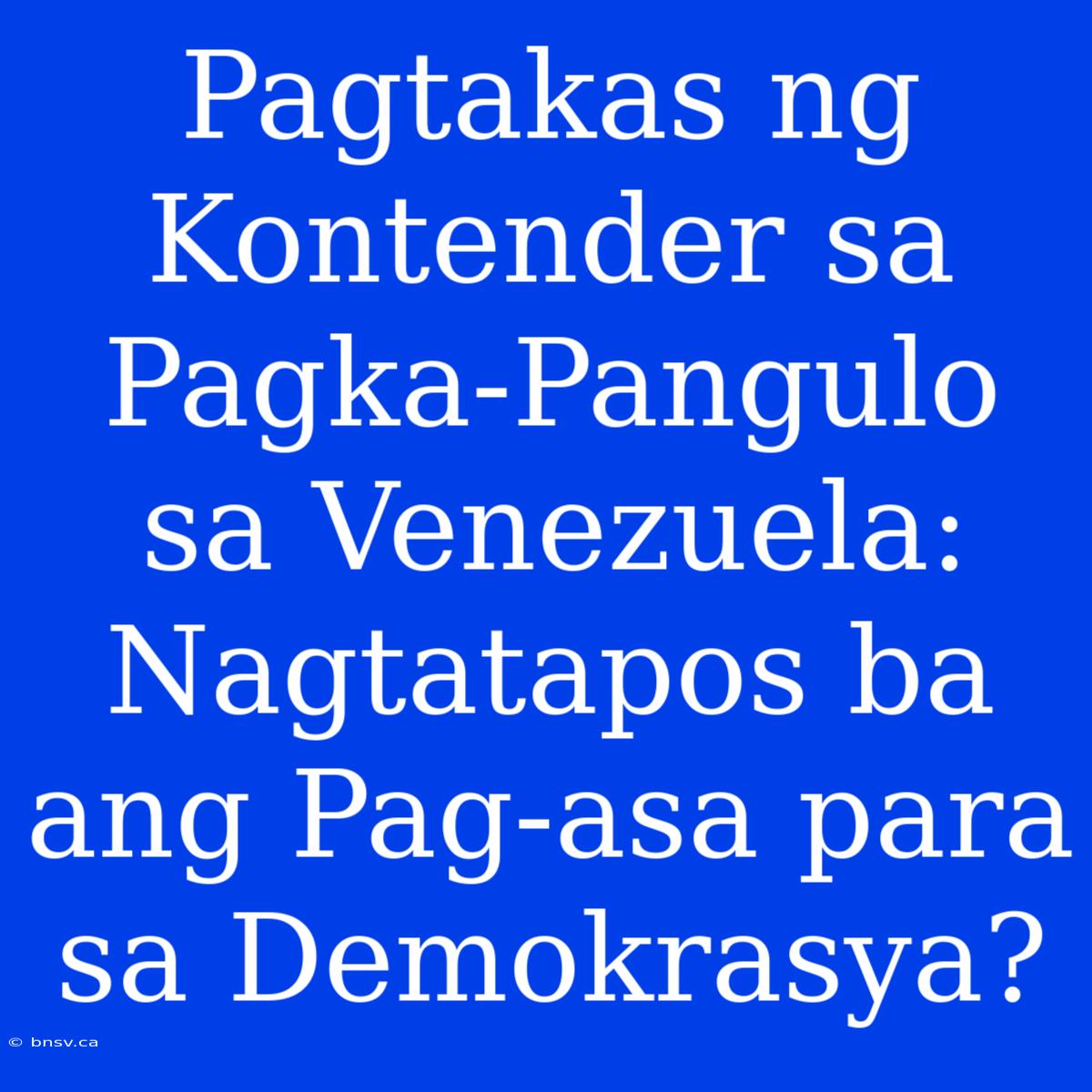 Pagtakas Ng Kontender Sa Pagka-Pangulo Sa Venezuela: Nagtatapos Ba Ang Pag-asa Para Sa Demokrasya?