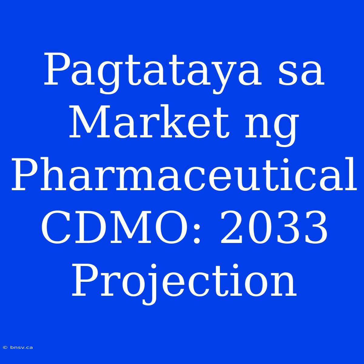 Pagtataya Sa Market Ng Pharmaceutical CDMO: 2033 Projection