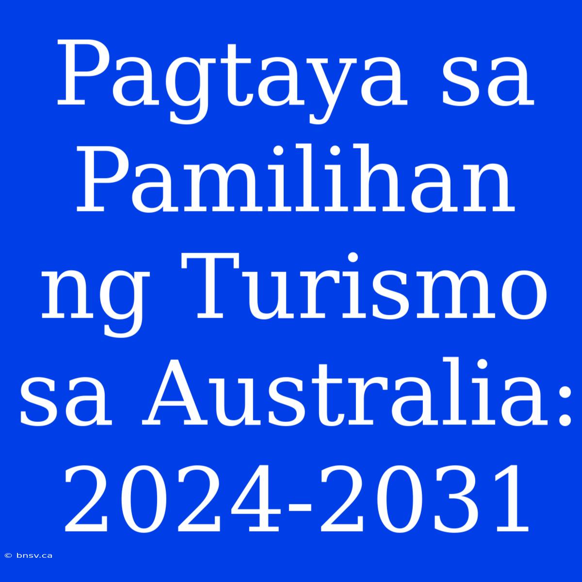 Pagtaya Sa Pamilihan Ng Turismo Sa Australia: 2024-2031