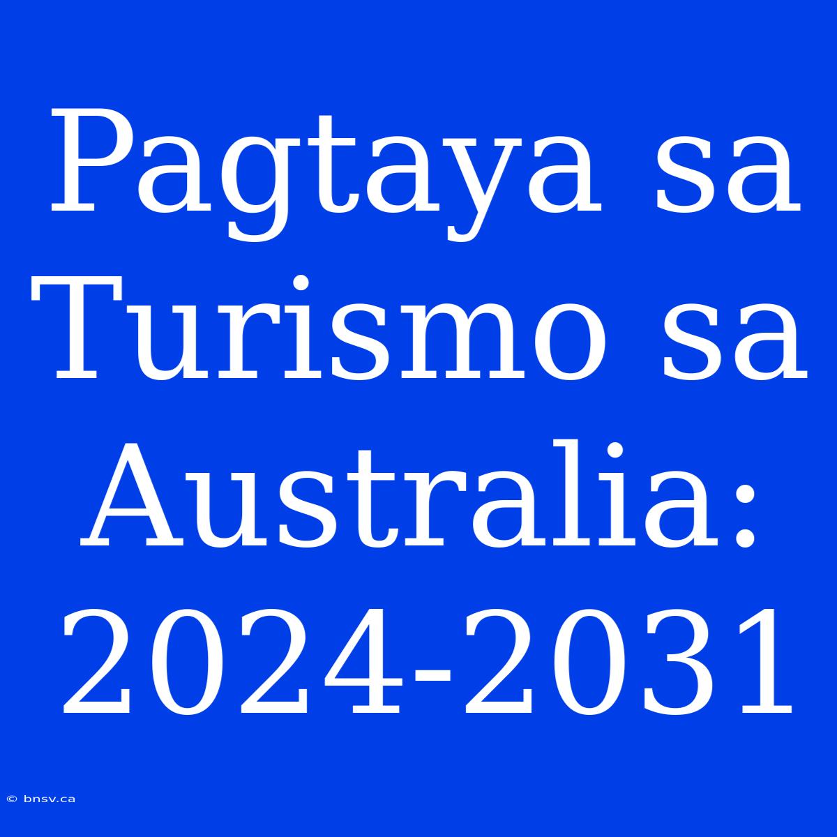 Pagtaya Sa Turismo Sa Australia: 2024-2031