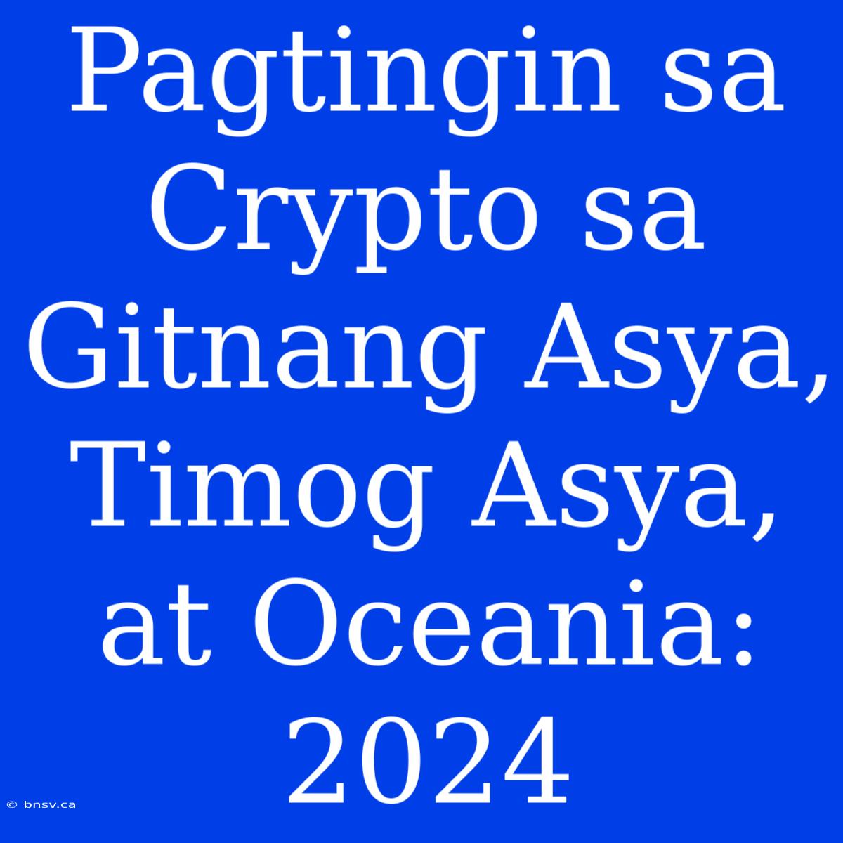 Pagtingin Sa Crypto Sa Gitnang Asya, Timog Asya, At Oceania: 2024