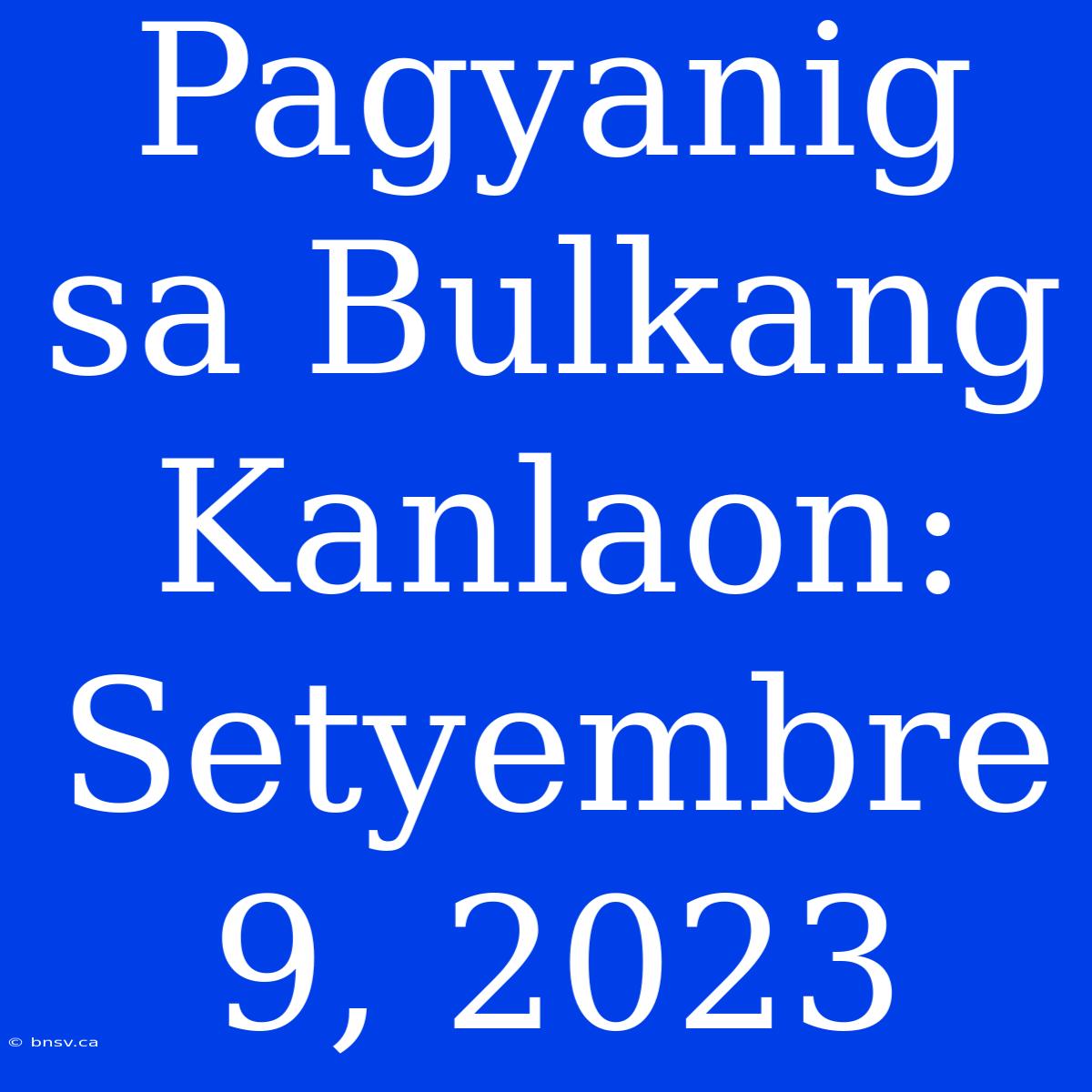 Pagyanig Sa Bulkang Kanlaon: Setyembre 9, 2023