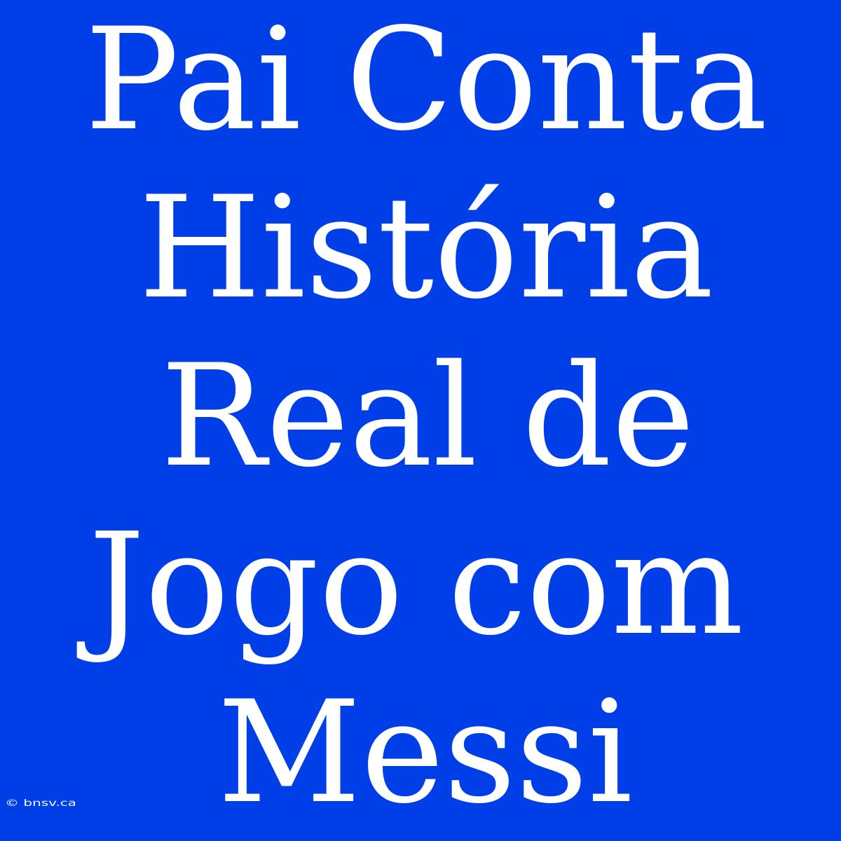 Pai Conta História Real De Jogo Com Messi