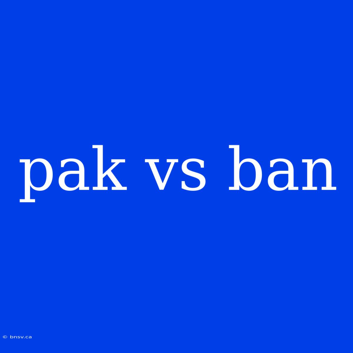 Pak Vs Ban