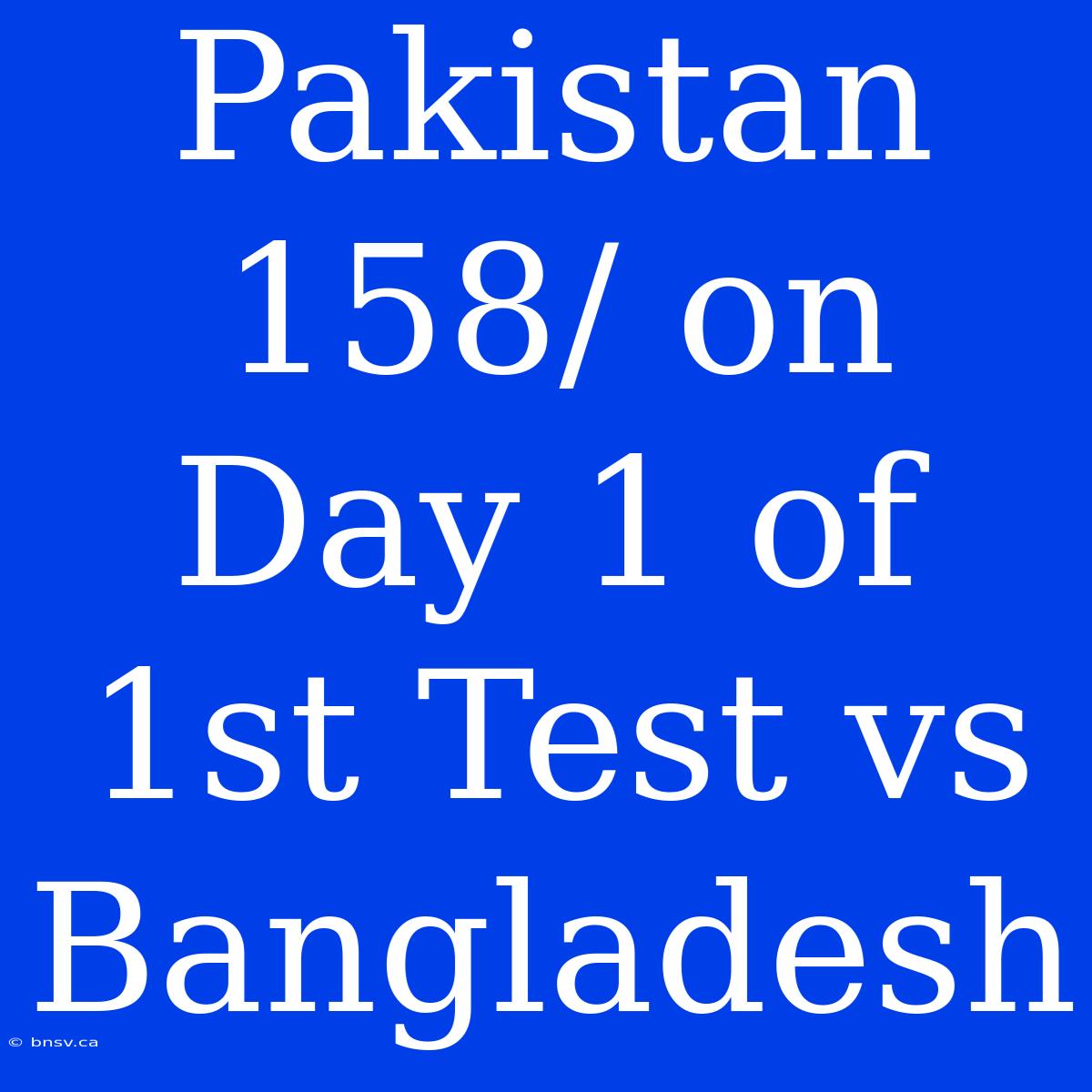 Pakistan 158/ On Day 1 Of 1st Test Vs Bangladesh