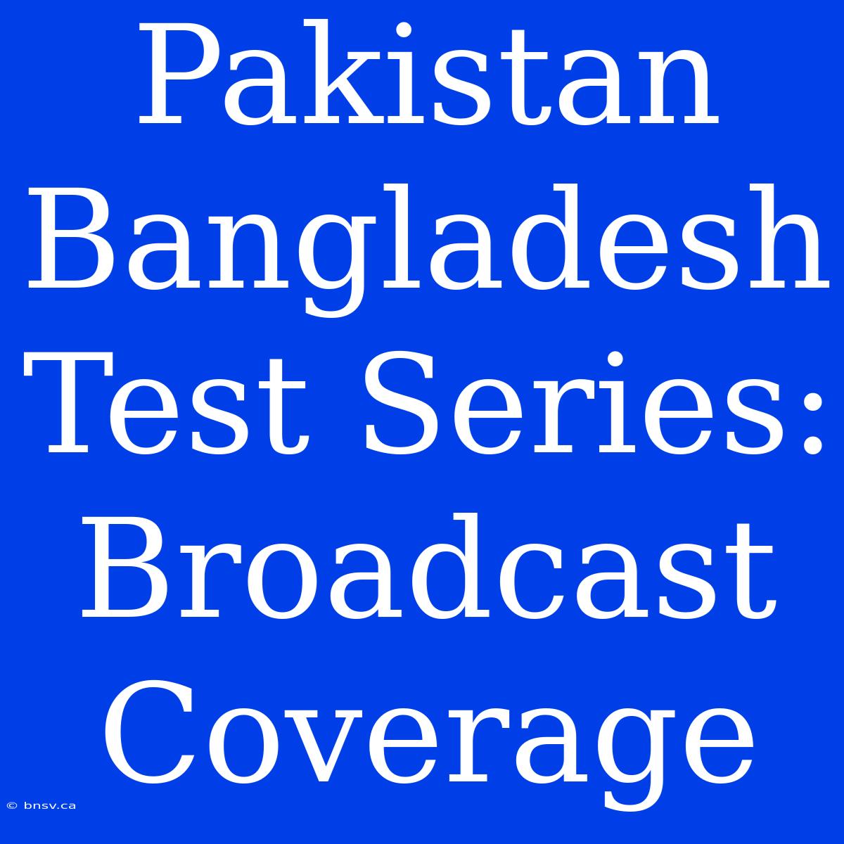 Pakistan Bangladesh Test Series: Broadcast Coverage