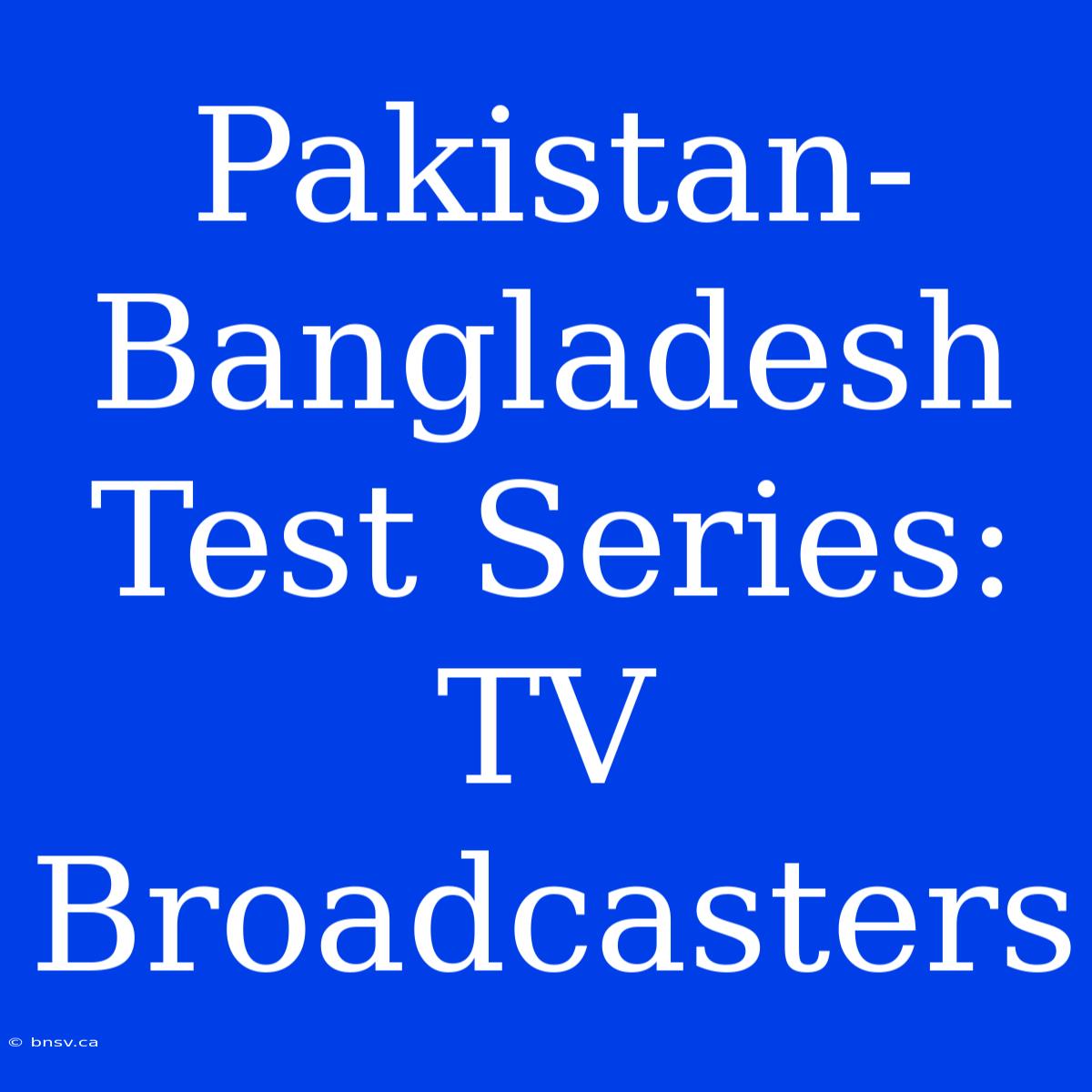 Pakistan-Bangladesh Test Series: TV Broadcasters