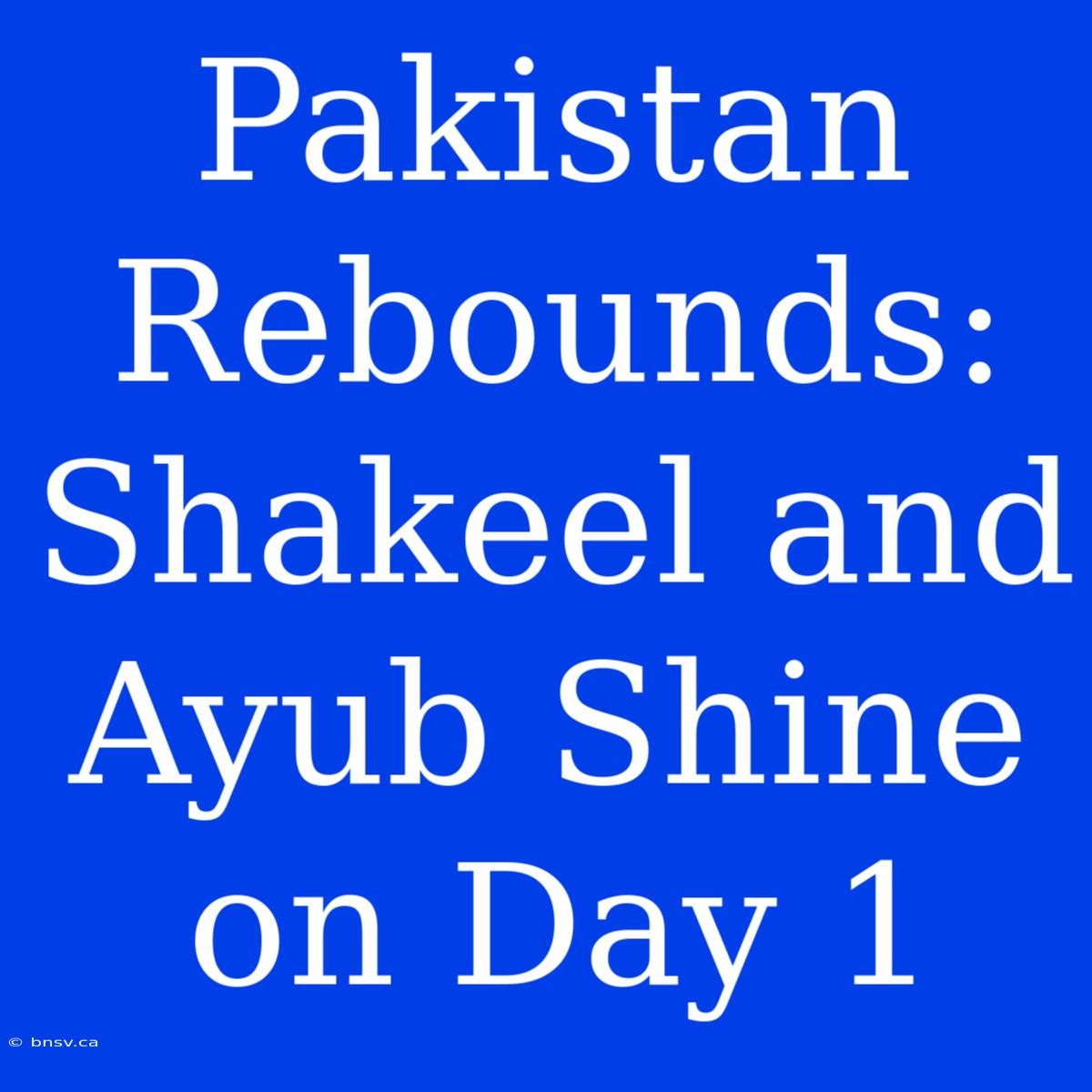 Pakistan Rebounds: Shakeel And Ayub Shine On Day 1