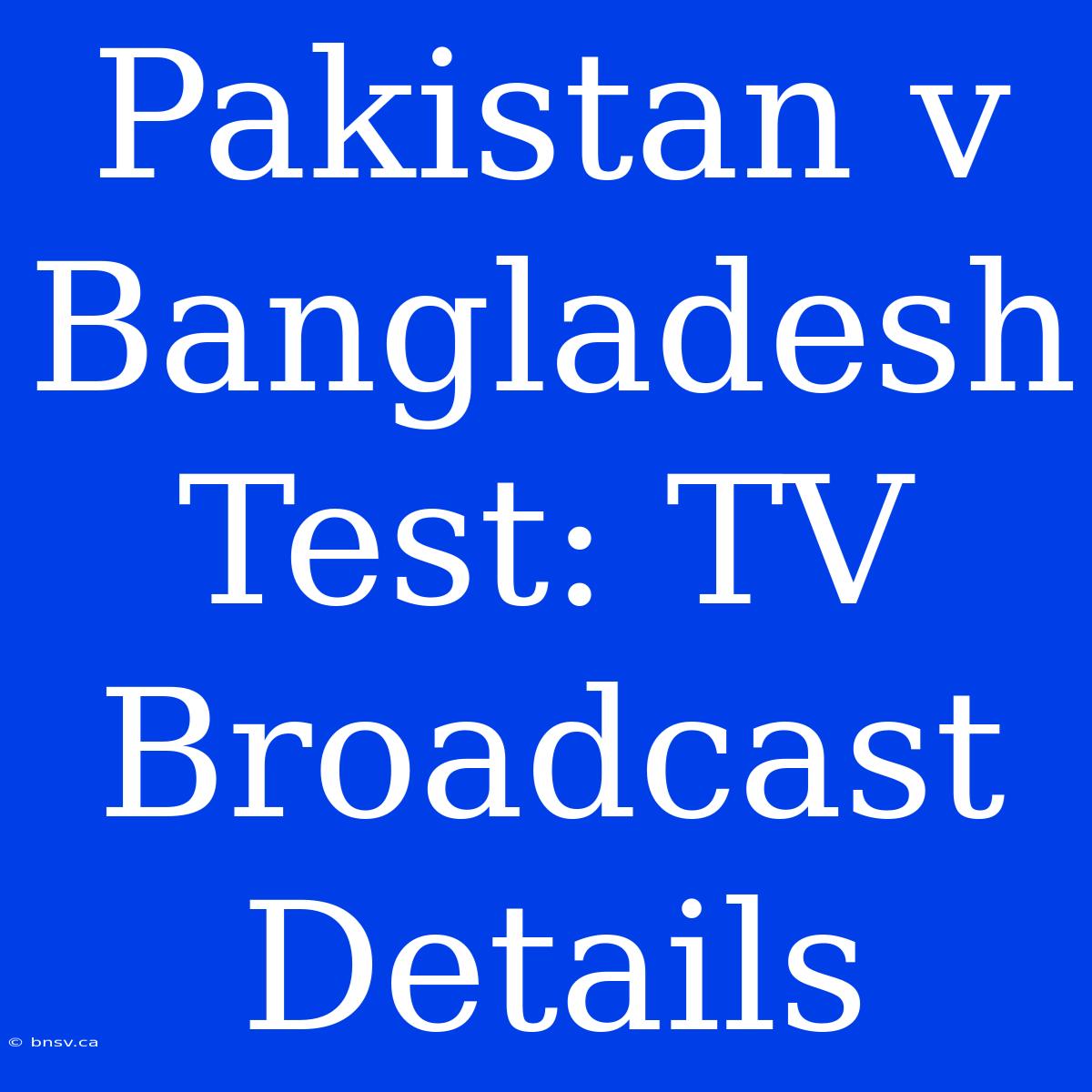 Pakistan V Bangladesh Test: TV Broadcast Details