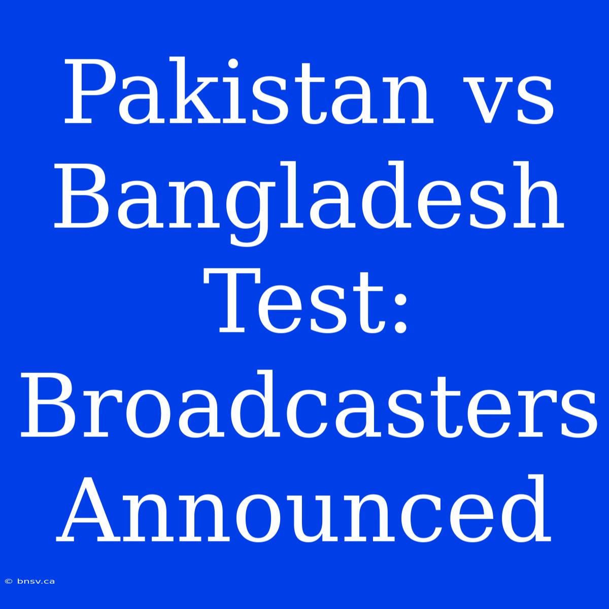 Pakistan Vs Bangladesh Test: Broadcasters Announced