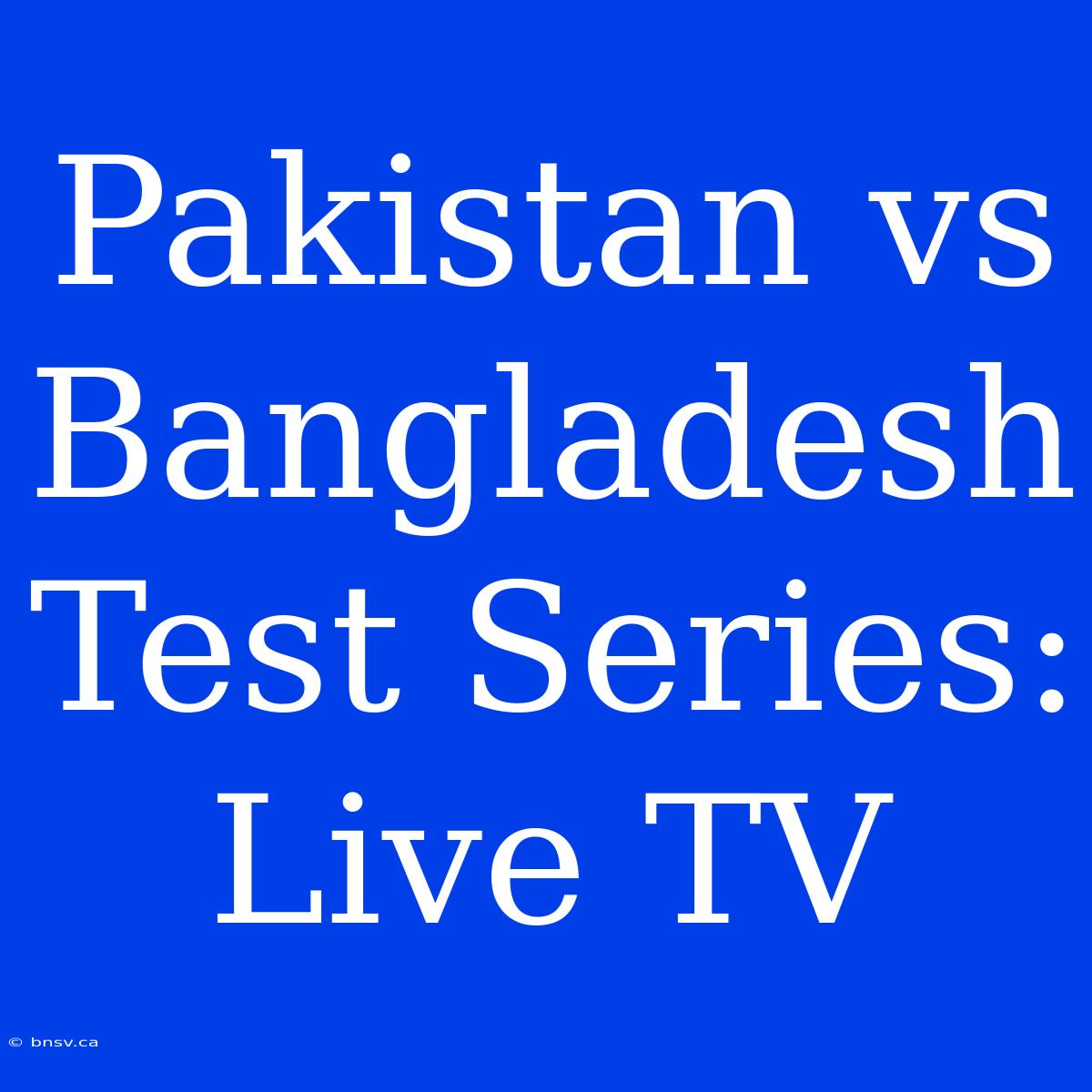 Pakistan Vs Bangladesh Test Series: Live TV