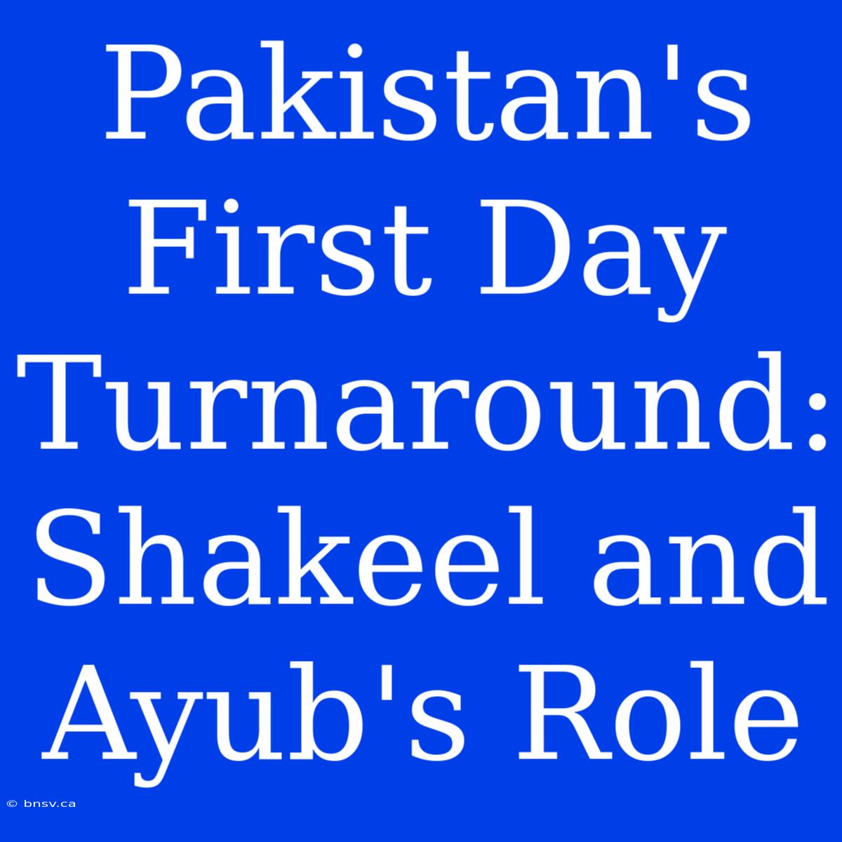 Pakistan's First Day Turnaround: Shakeel And Ayub's Role