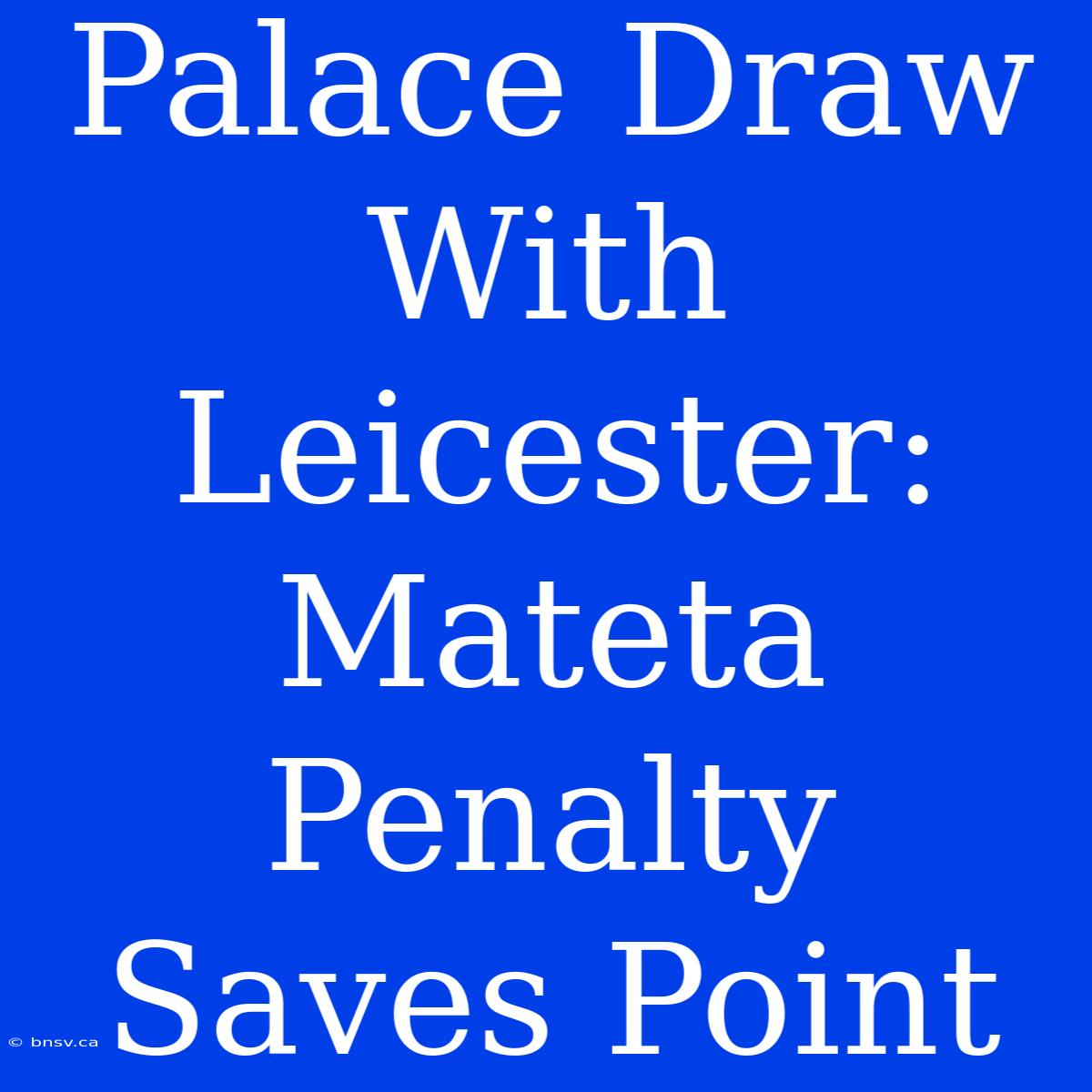 Palace Draw With Leicester: Mateta Penalty Saves Point