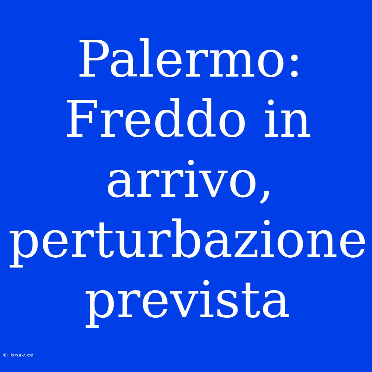 Palermo: Freddo In Arrivo, Perturbazione Prevista