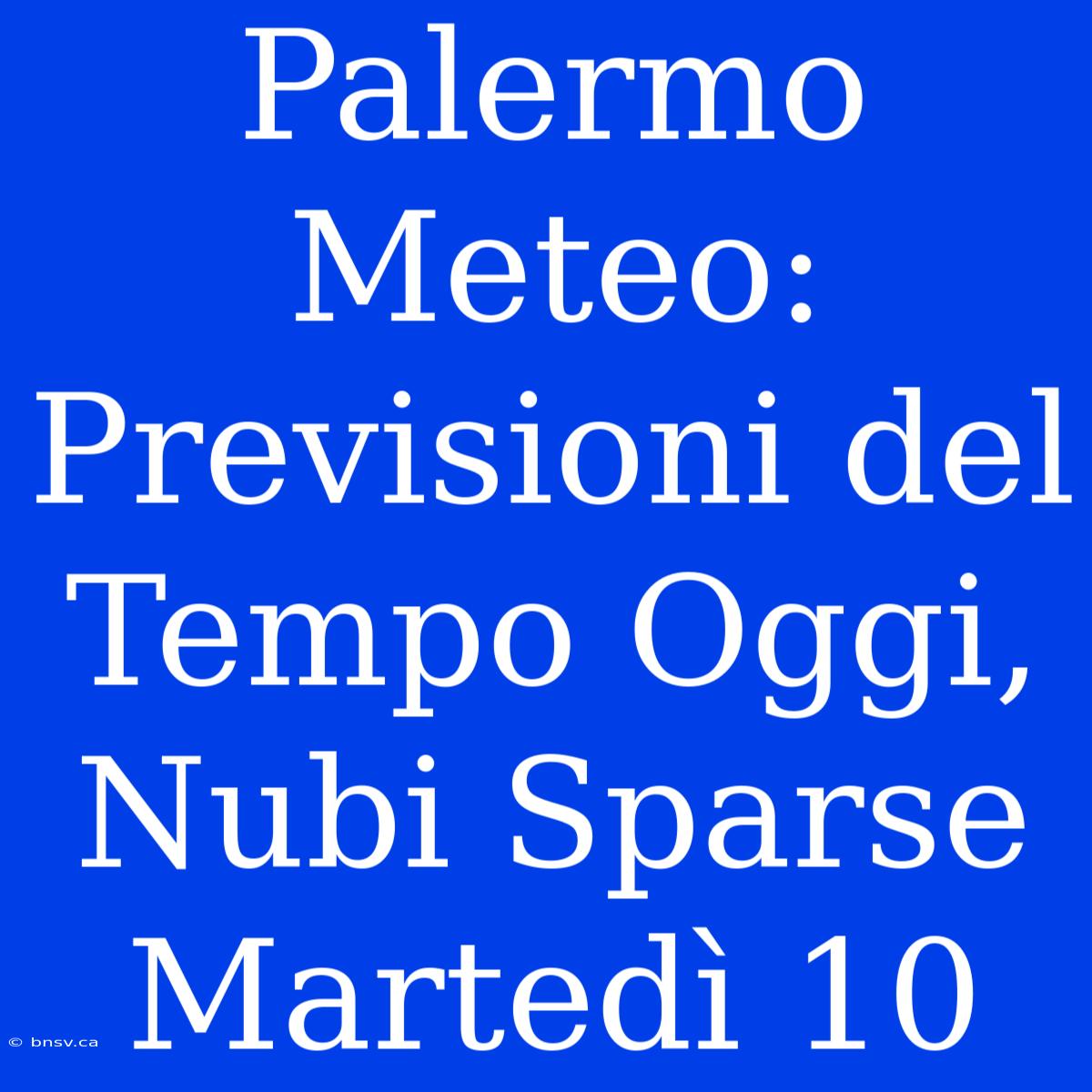 Palermo Meteo: Previsioni Del Tempo Oggi, Nubi Sparse Martedì 10