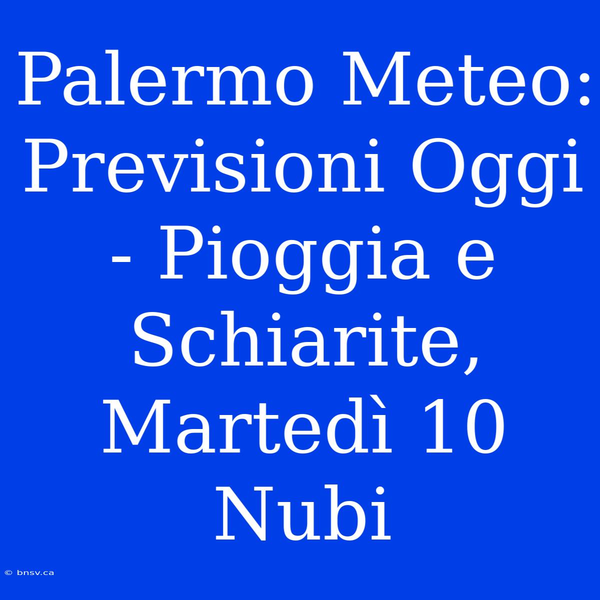 Palermo Meteo: Previsioni Oggi - Pioggia E Schiarite, Martedì 10 Nubi