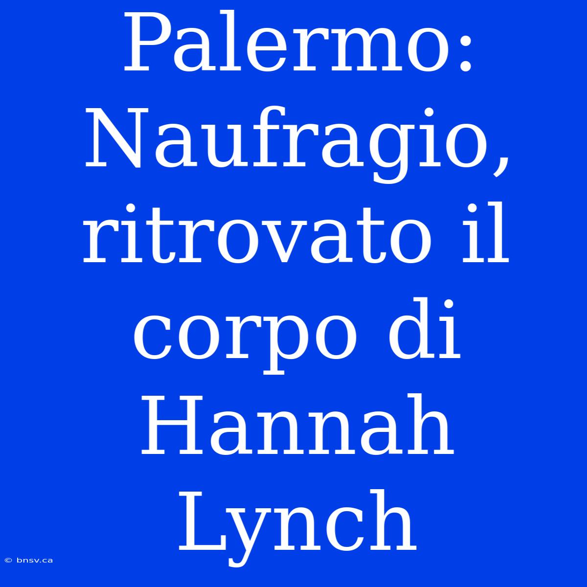 Palermo: Naufragio, Ritrovato Il Corpo Di Hannah Lynch