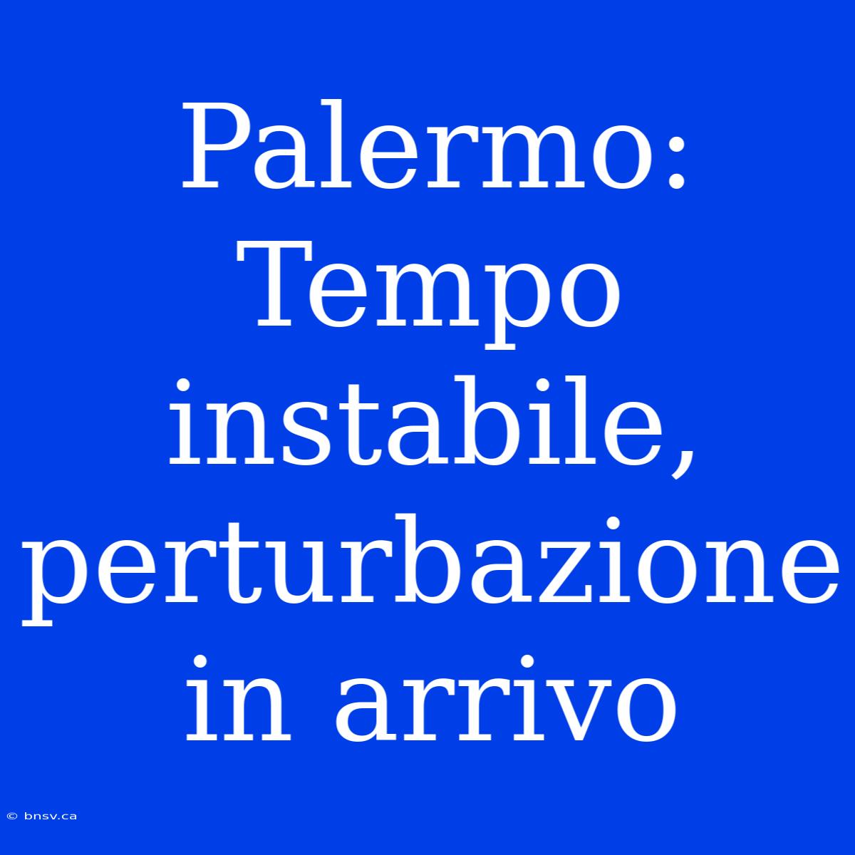 Palermo: Tempo Instabile, Perturbazione In Arrivo