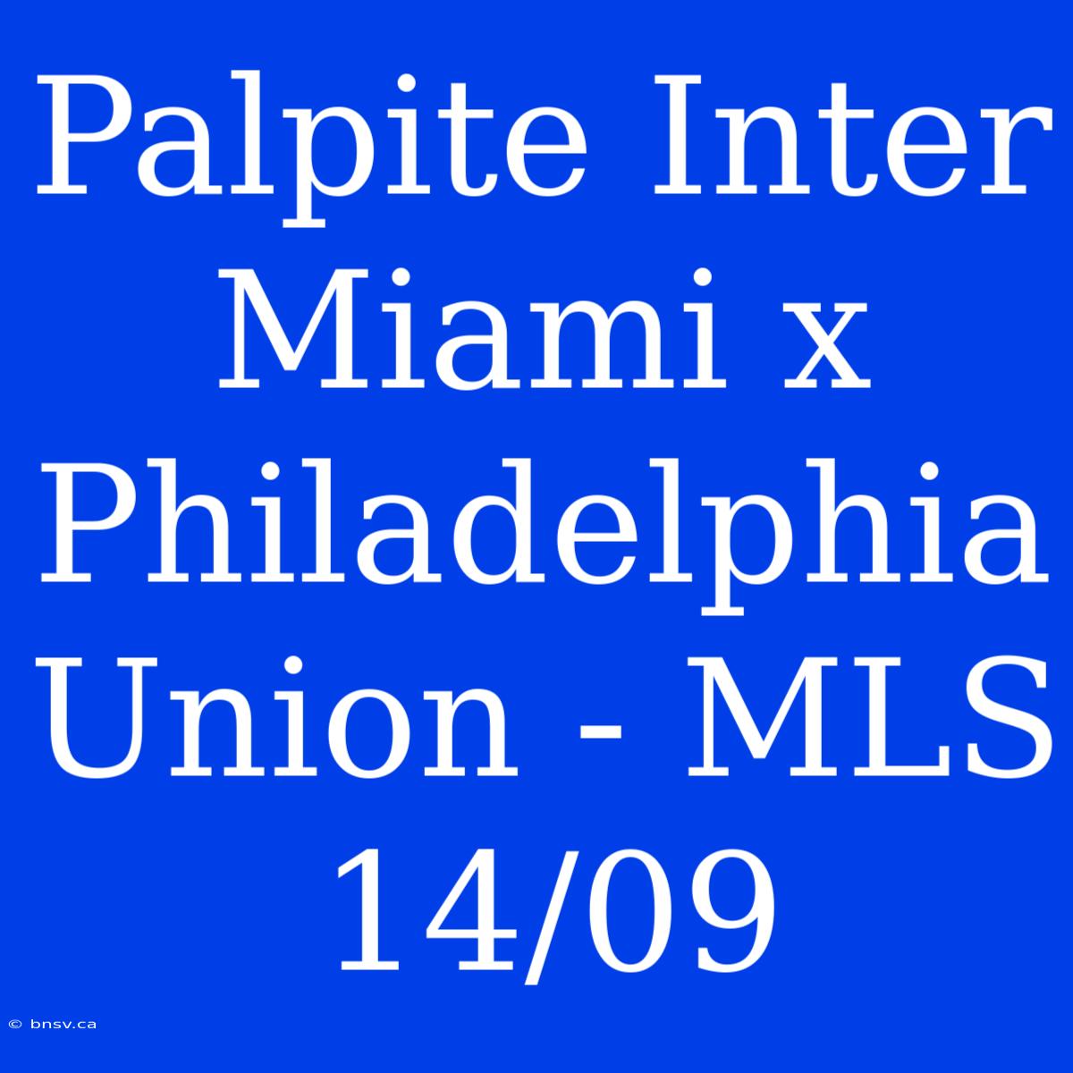 Palpite Inter Miami X Philadelphia Union - MLS 14/09