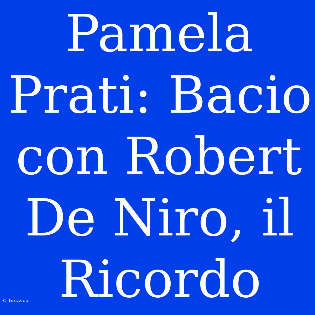 Pamela Prati: Bacio Con Robert De Niro, Il Ricordo