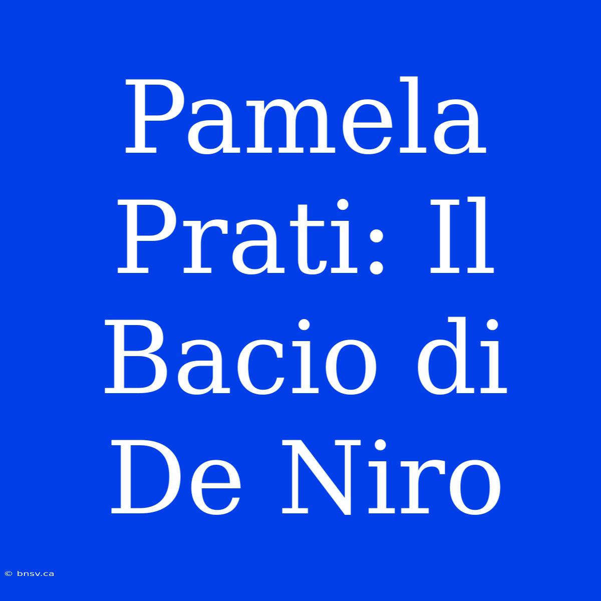 Pamela Prati: Il Bacio Di De Niro