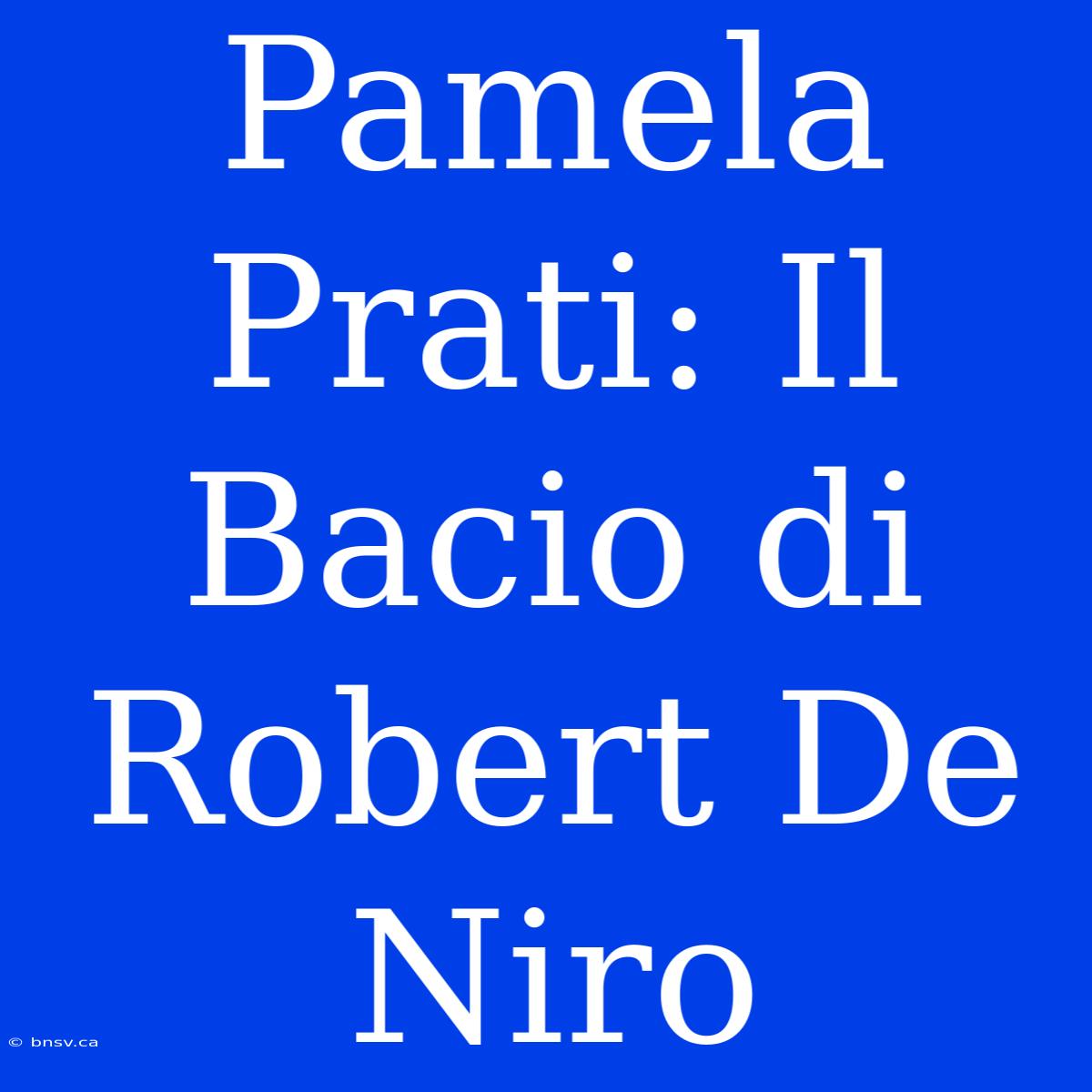 Pamela Prati: Il Bacio Di Robert De Niro