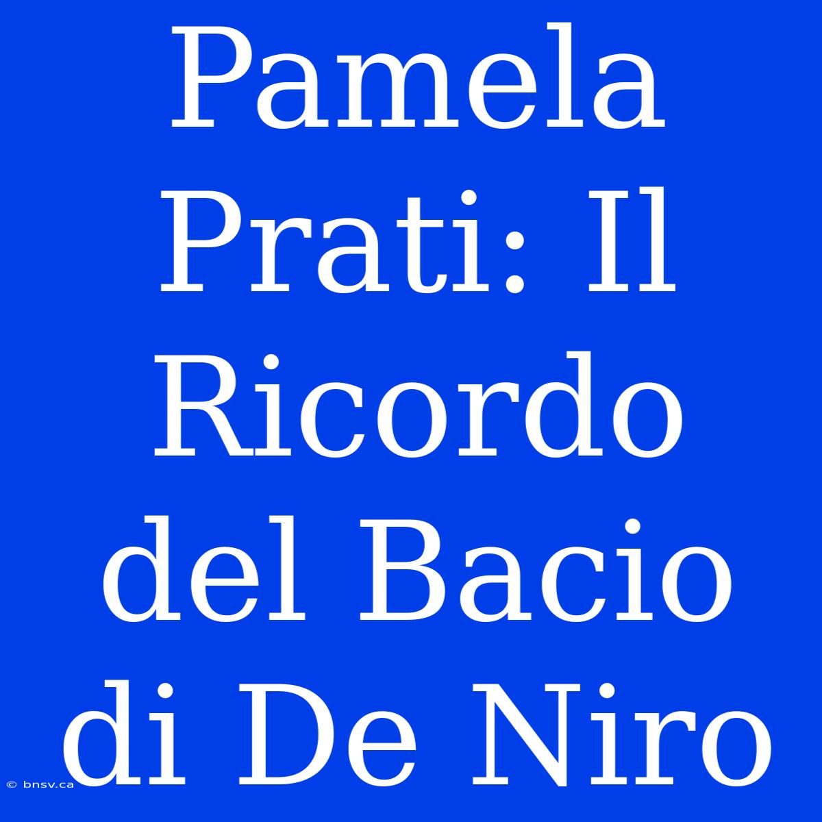 Pamela Prati: Il Ricordo Del Bacio Di De Niro