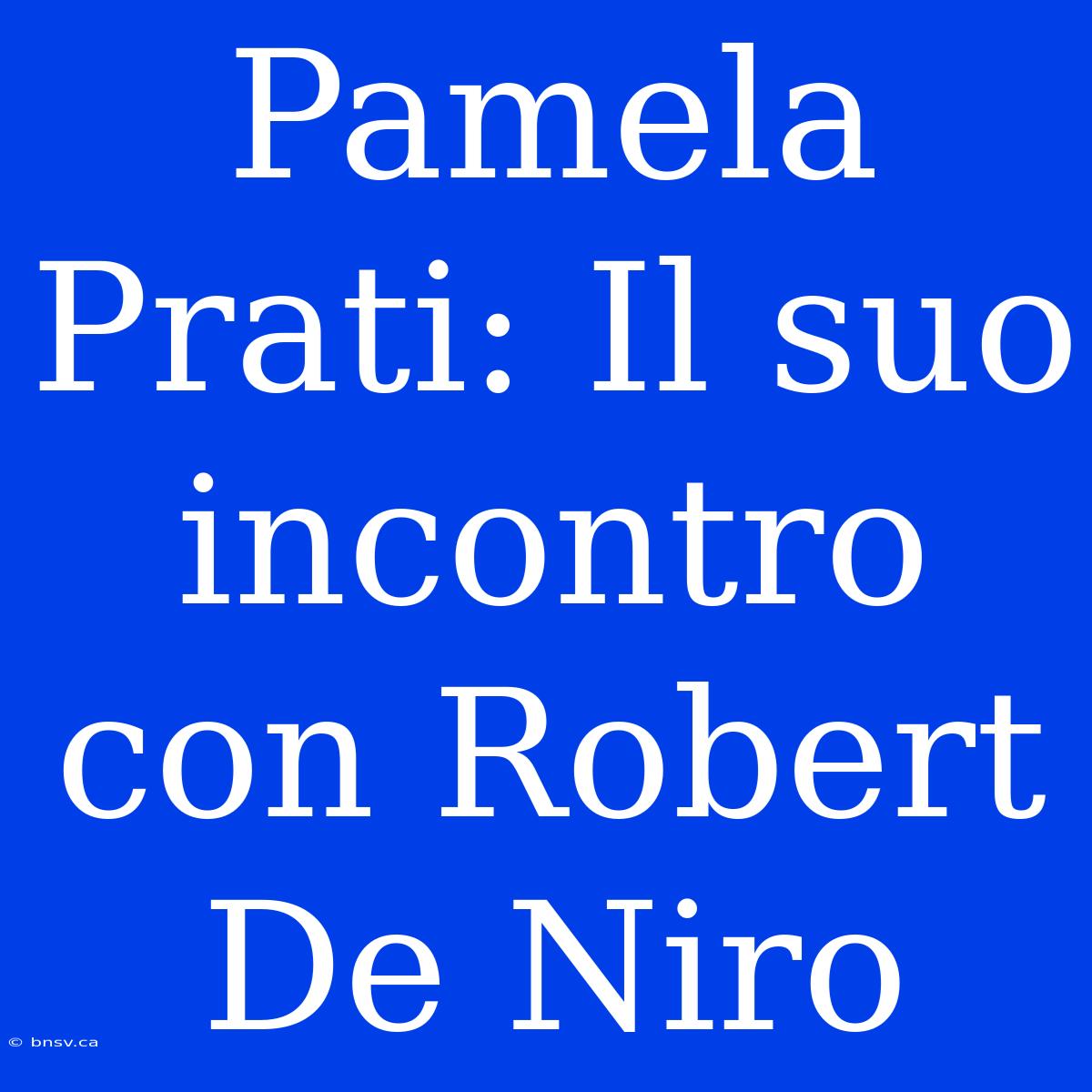 Pamela Prati: Il Suo Incontro Con Robert De Niro