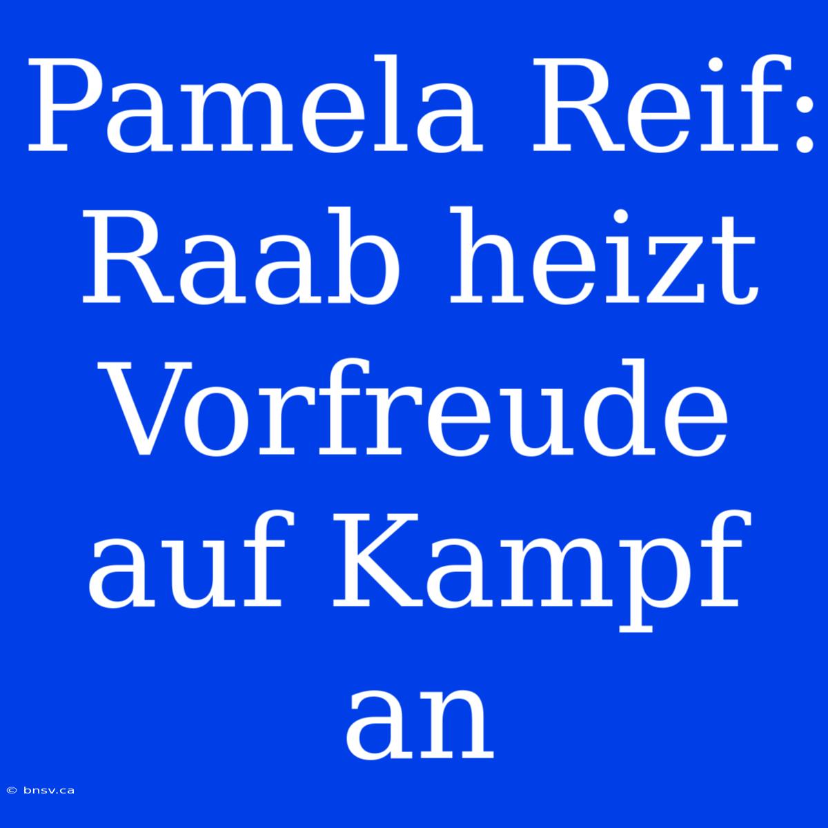 Pamela Reif: Raab Heizt Vorfreude Auf Kampf An