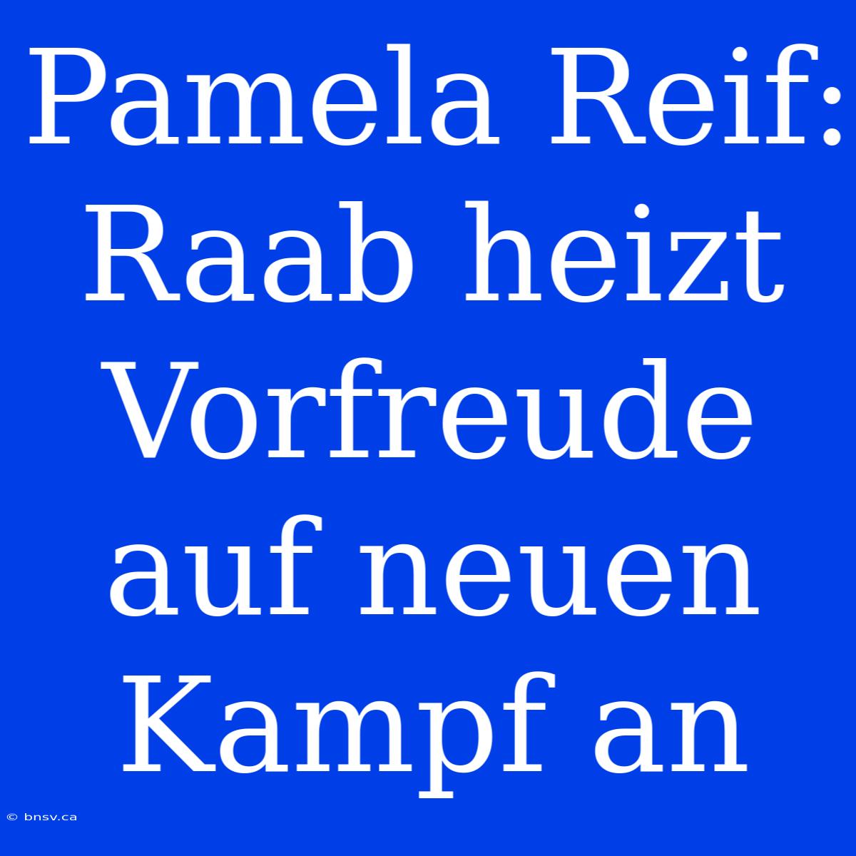 Pamela Reif: Raab Heizt Vorfreude Auf Neuen Kampf An