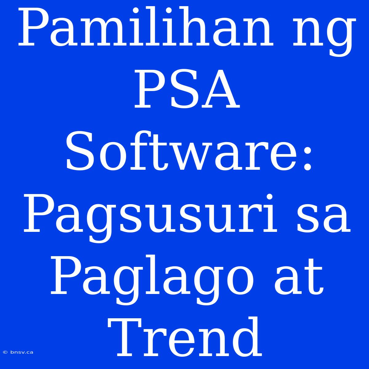 Pamilihan Ng PSA Software: Pagsusuri Sa Paglago At Trend