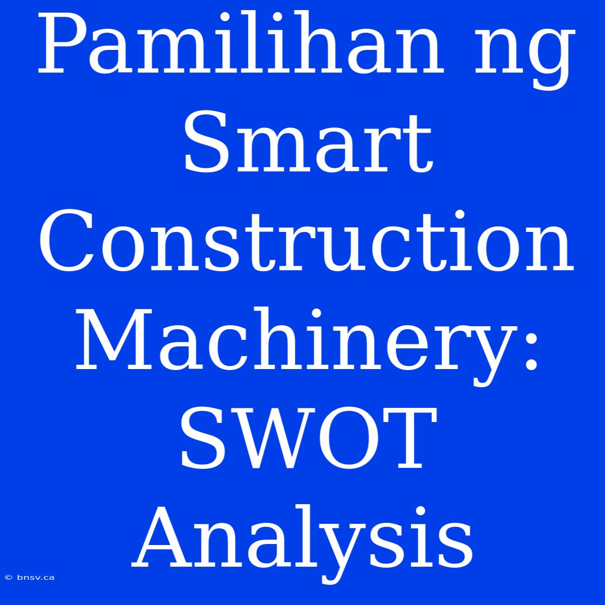 Pamilihan Ng Smart Construction Machinery: SWOT Analysis