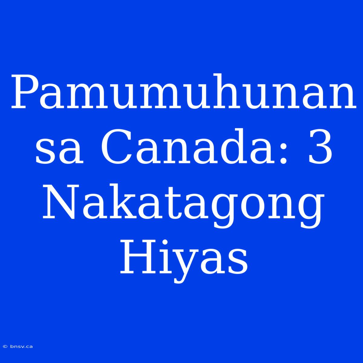 Pamumuhunan Sa Canada: 3 Nakatagong Hiyas