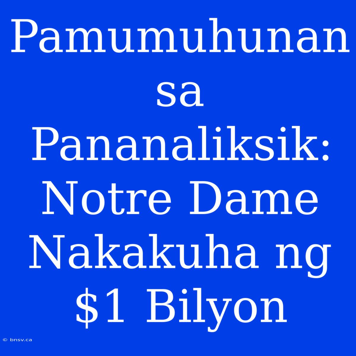 Pamumuhunan Sa Pananaliksik: Notre Dame Nakakuha Ng $1 Bilyon